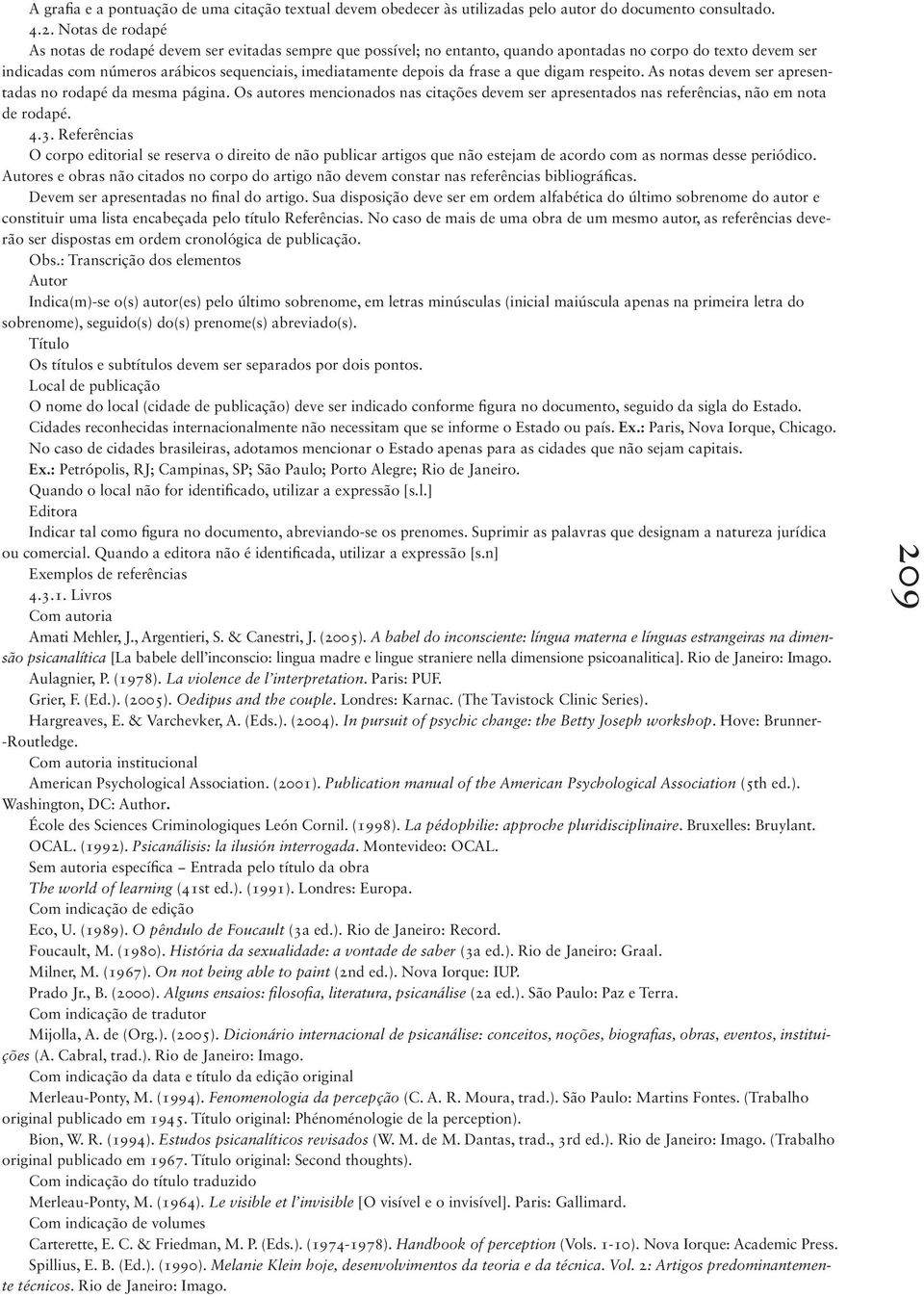 frase a que digam respeito. As notas devem ser apresentadas no rodapé da mesma página. Os autores mencionados nas citações devem ser apresentados nas referências, não em nota de rodapé. 4.3.