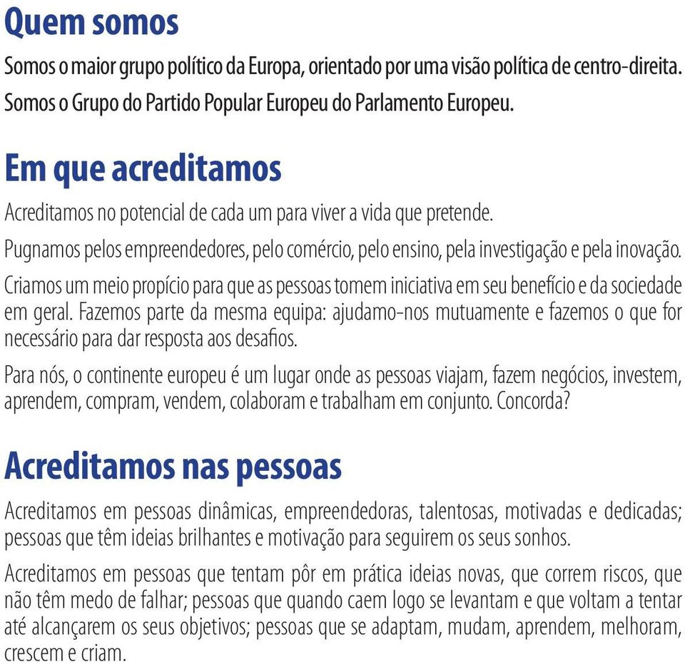 Criamos um meio propício para que as pessoas tomem iniciativa em seu benefício e da sociedade em geral.