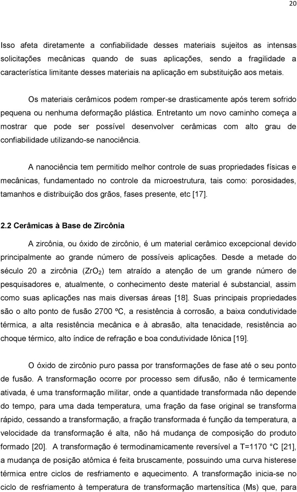 Entretanto um novo caminho começa a mostrar que pode ser possível desenvolver cerâmicas com alto grau de confiabilidade utilizando-se nanociência.