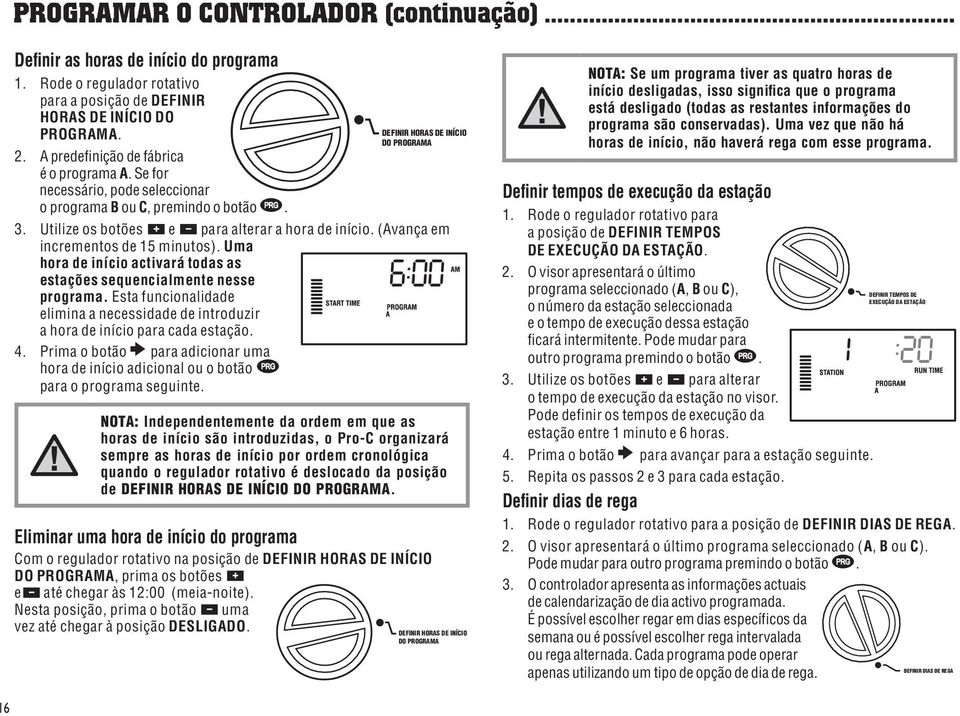 Utilize os botões e para alterar a hora de início. (Avança em incrementos de 15 minutos). Uma hora de início activará todas as estações sequencialmente nesse programa.