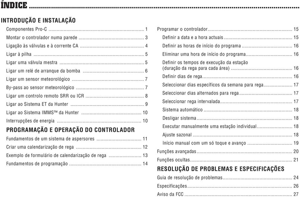 .. 9 Ligar ao Sistema IMMS da Hunter... 10 Interrupções de energia... 10 PROGRAMAÇÃO E OPERAÇÃO DO CONTROLADOR Fundamentos de um sistema de aspersores... 11 Criar uma calendarização de rega.