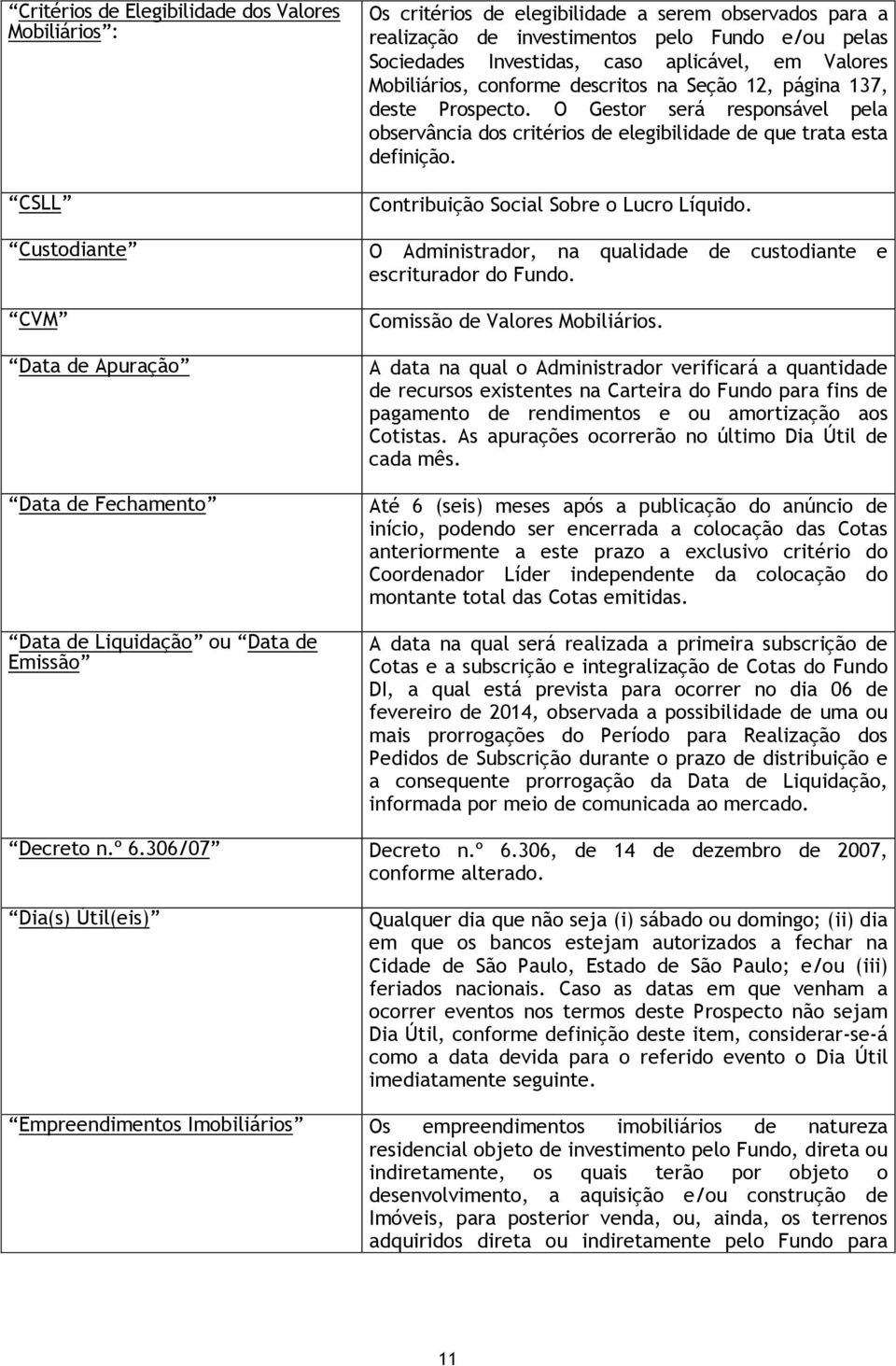 O Gestor será responsável pela observância dos critérios de elegibilidade de que trata esta definição. Contribuição Social Sobre o Lucro Líquido.