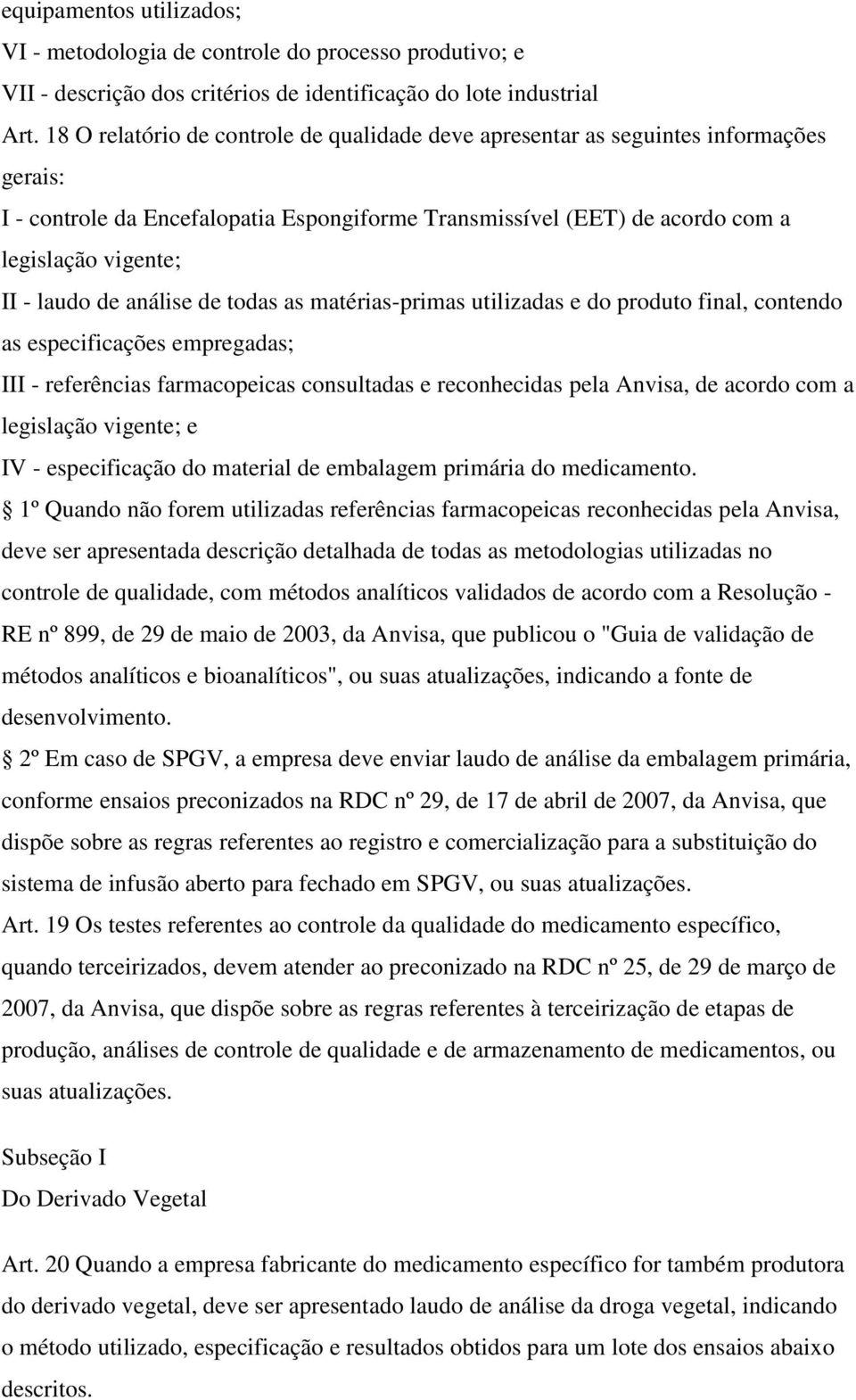 de análise de todas as matérias-primas utilizadas e do produto final, contendo as especificações empregadas; III - referências farmacopeicas consultadas e reconhecidas pela Anvisa, de acordo com a