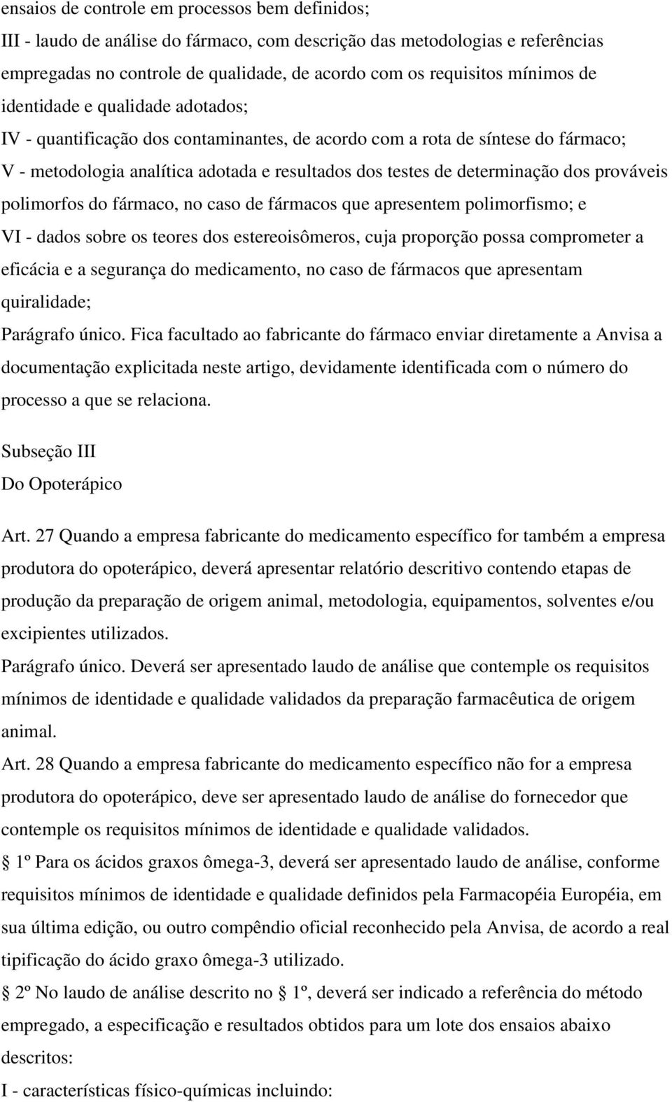 dos prováveis polimorfos do fármaco, no caso de fármacos que apresentem polimorfismo; e VI - dados sobre os teores dos estereoisômeros, cuja proporção possa comprometer a eficácia e a segurança do