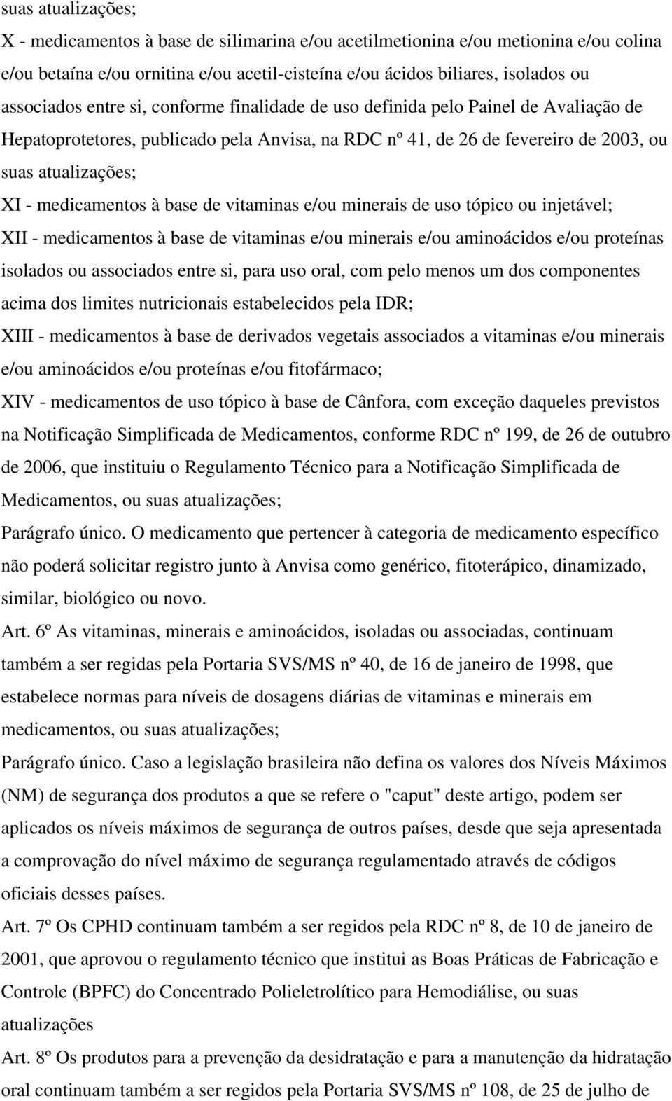 base de vitaminas e/ou minerais de uso tópico ou injetável; XII - medicamentos à base de vitaminas e/ou minerais e/ou aminoácidos e/ou proteínas isolados ou associados entre si, para uso oral, com