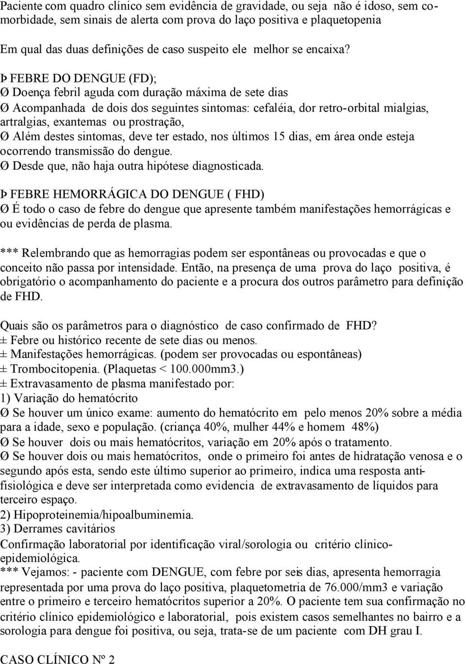 Þ FEBRE DO DENGUE (FD); Ø Doença febril aguda com duração máxima de sete dias Ø Acompanhada de dois dos seguintes sintomas: cefaléia, dor retro-orbital mialgias, artralgias, exantemas ou prostração,