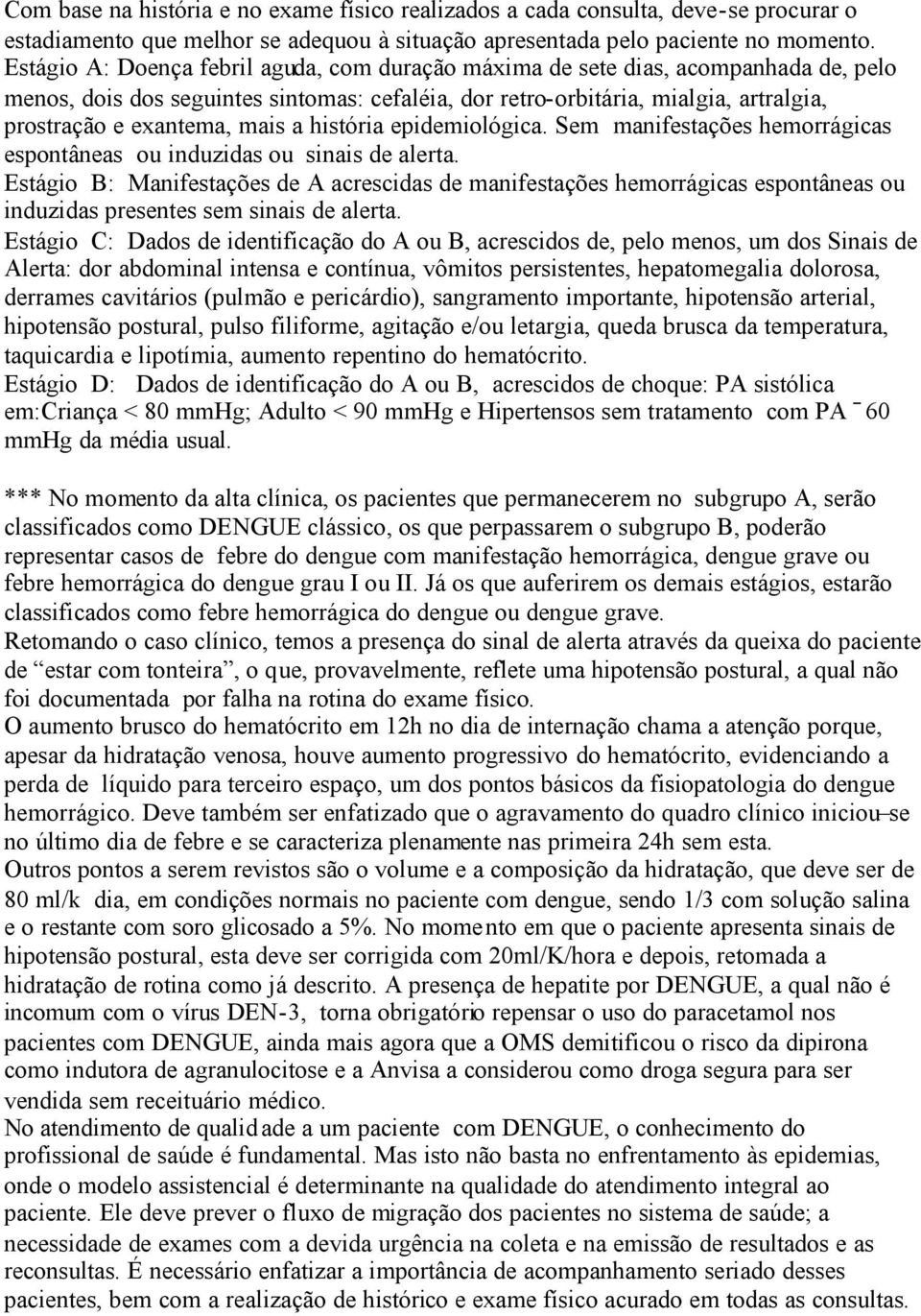 mais a história epidemiológica. Sem manifestações hemorrágicas espontâneas ou induzidas ou sinais de alerta.