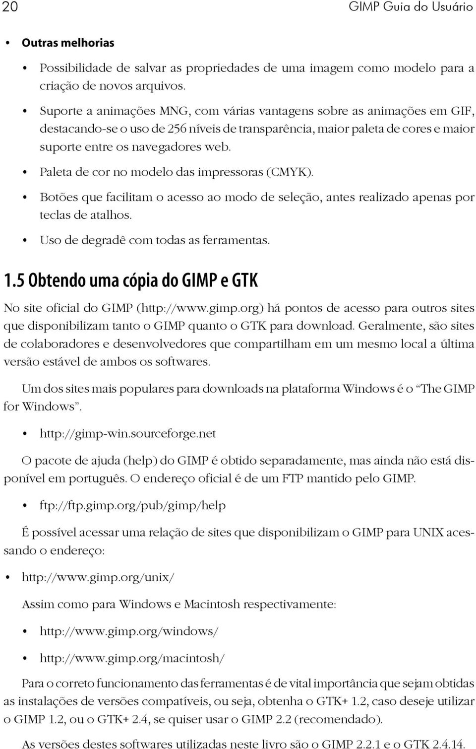 Paleta de cor no modelo das impressoras (CMYK). Botões que facilitam o acesso ao modo de seleção, antes realizado apenas por teclas de atalhos. Uso de degradê com todas as ferramentas. 1.