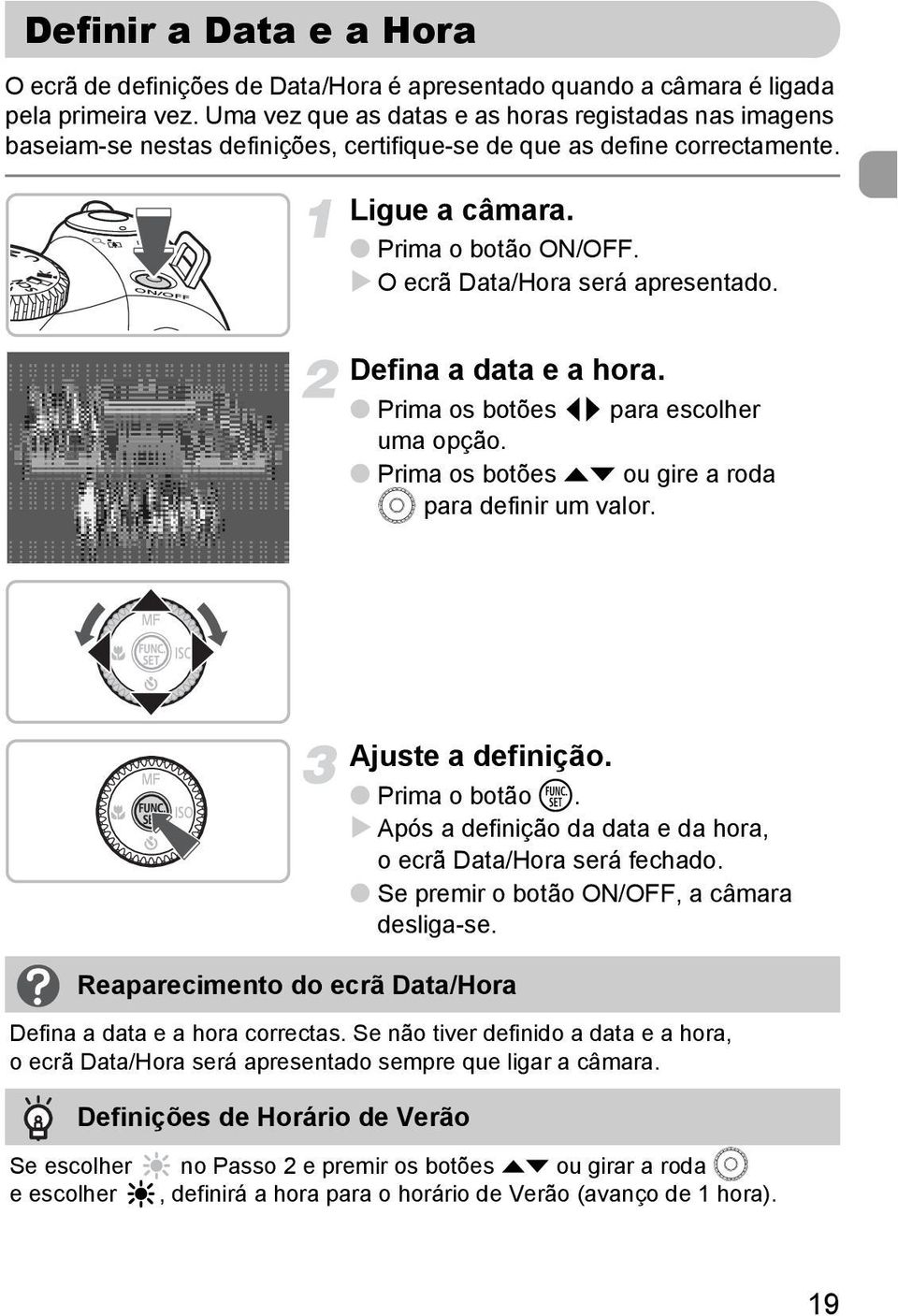 O ecrã Data/Hora será apresentado. Defina a data e a hora. Prima os botões qr para escolher uma opção. Prima os botões op ou gire a roda Â para definir um valor.