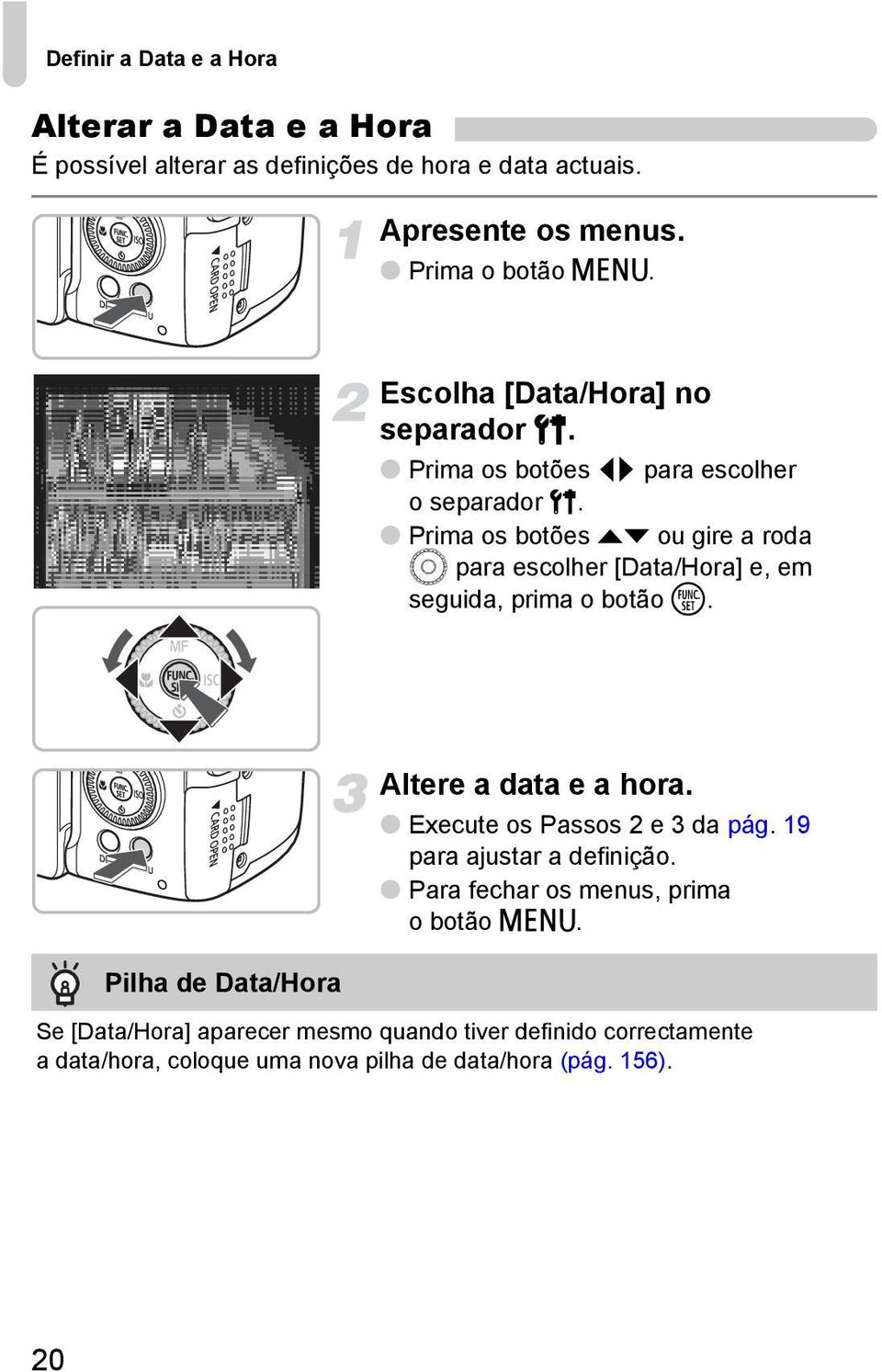 Prima os botões op ou gire a roda Â para escolher [Data/Hora] e, em seguida, prima o botão m. Pilha de Data/Hora Altere a data e a hora.