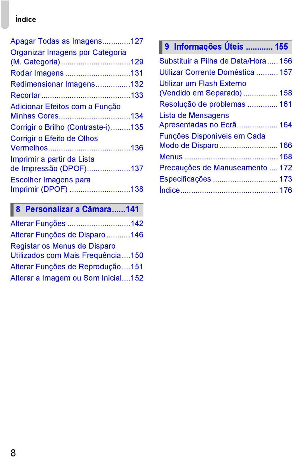 ..138 9 Informações Úteis... 155 Substituir a Pilha de Data/Hora... 156 Utilizar Corrente Doméstica... 157 Utilizar um Flash Externo (Vendido em Separado)... 158 Resolução de problemas.