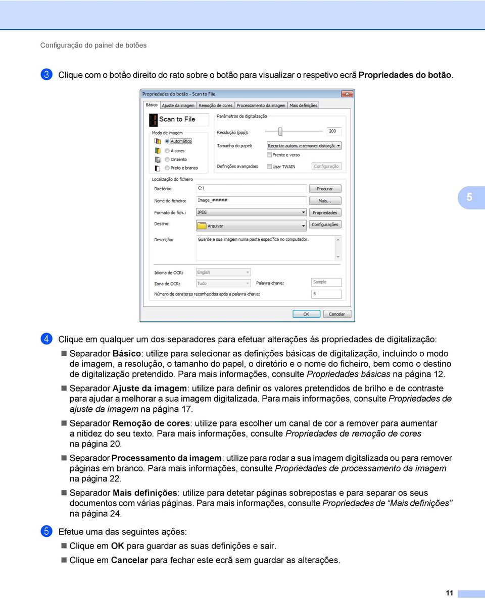 imagem, a resolução, o tamanho do papel, o diretório e o nome do ficheiro, bem como o destino de digitalização pretendido. Para mais informações, consulte Propriedades básicas na página 12.