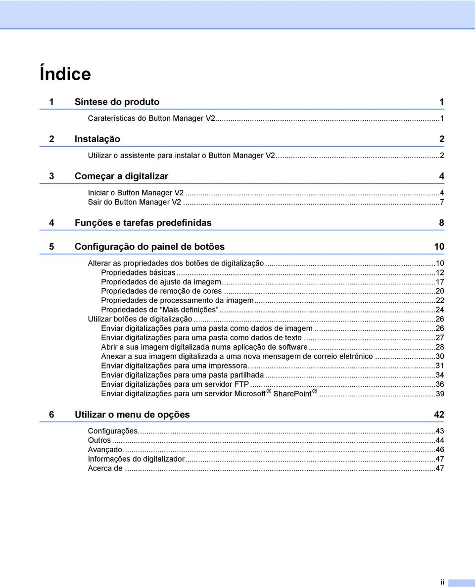 ..12 Propriedades de ajuste da imagem...17 Propriedades de remoção de cores...20 Propriedades de processamento da imagem...22 Propriedades de Mais definições...24 Utilizar botões de digitalização.