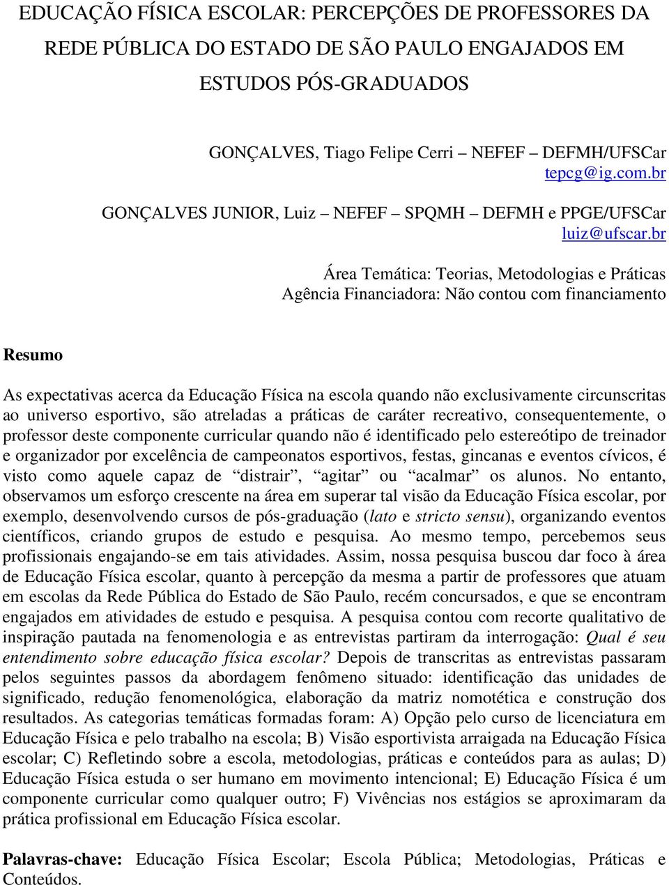 br Área Temática: Teorias, Metodologias e Práticas Agência Financiadora: Não contou com financiamento Resumo As expectativas acerca da Educação Física na escola quando não exclusivamente