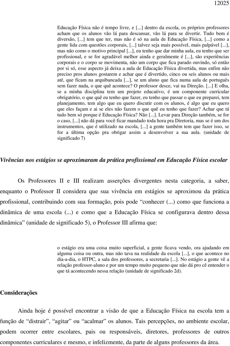 ..], eu tenho que dar minha aula, eu tenho que ser profissional, e se for agradável melhor ainda e geralmente é [.