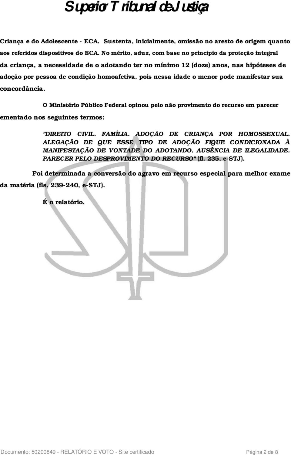 nessa idade o menor pode manifestar sua concordância. O Ministério Público Federal opinou pelo não provimento do recurso em parecer ementado nos seguintes termos: "DIREITO CIVIL. FAMÍLIA.