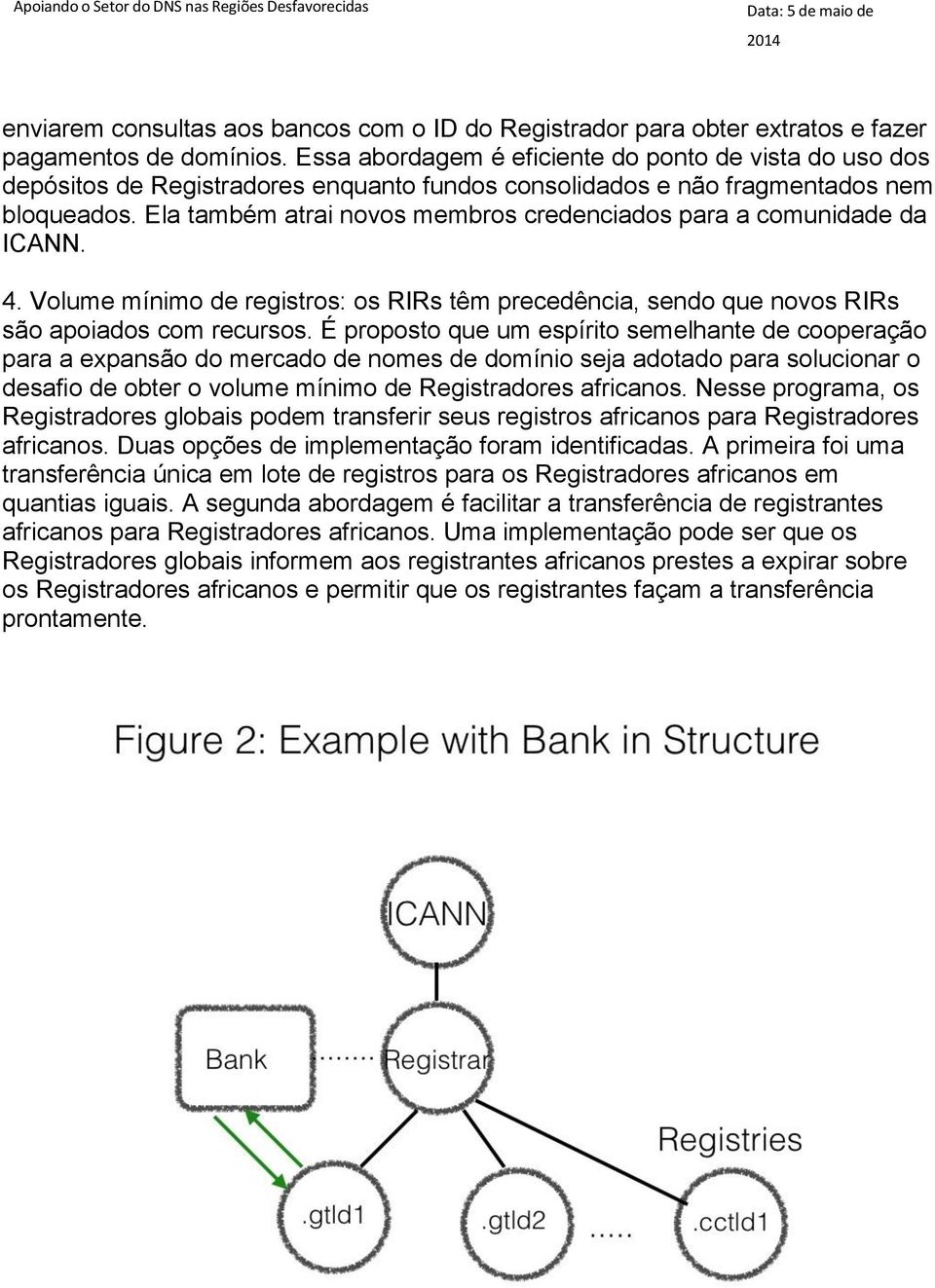 Ela também atrai novos membros credenciados para a comunidade da ICANN. 4. Volume mínimo de registros: os RIRs têm precedência, sendo que novos RIRs são apoiados com recursos.