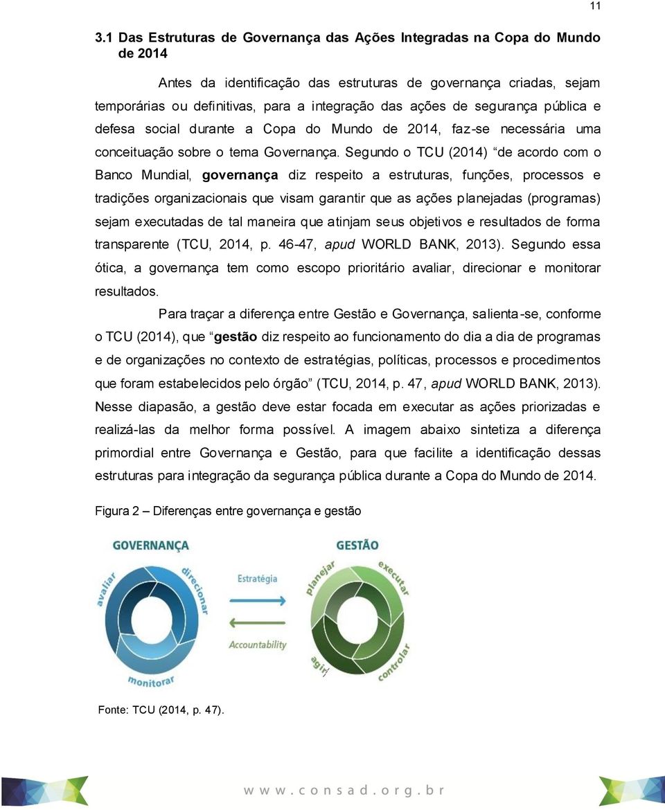 Segundo o TCU (2014) de acordo com o Banco Mundial, governança diz respeito a estruturas, funções, processos e tradições organizacionais que visam garantir que as ações planejadas (programas) sejam