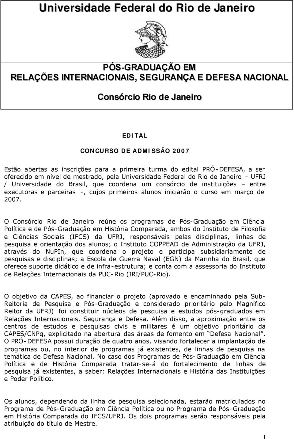 executoras e parceiras -, cujos primeiros alunos iniciarão o curso em março de 2007.