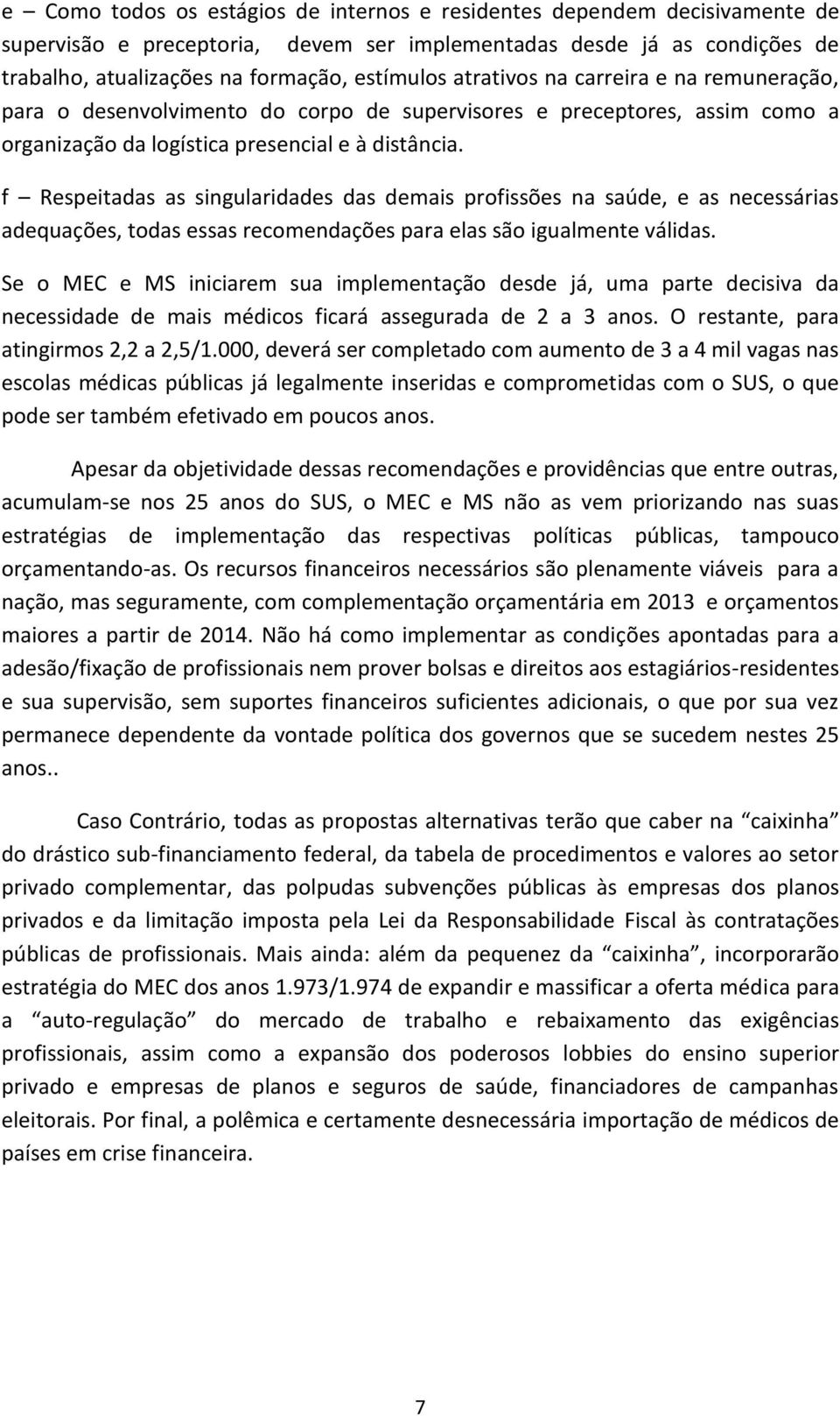 f Respeitadas as singularidades das demais profissões na saúde, e as necessárias adequações, todas essas recomendações para elas são igualmente válidas.