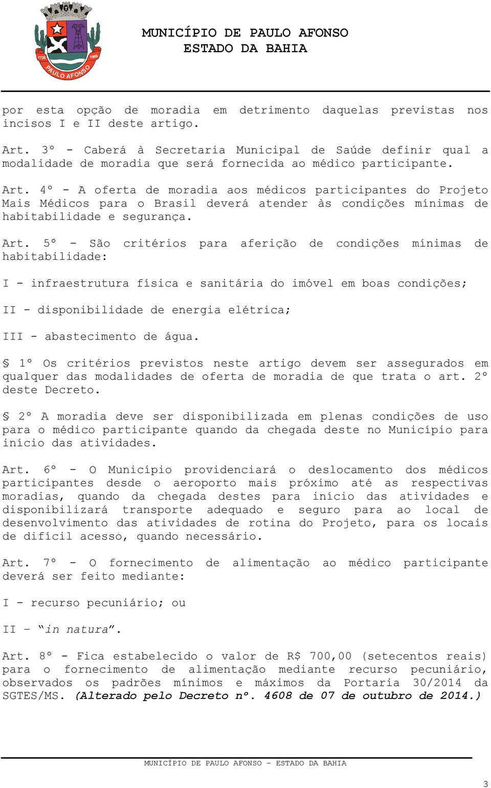 4º - A oferta de moradia aos médicos participantes do Projeto Mais Médicos para o Brasil deverá atender às condições mínimas de habitabilidade e segurança. Art.