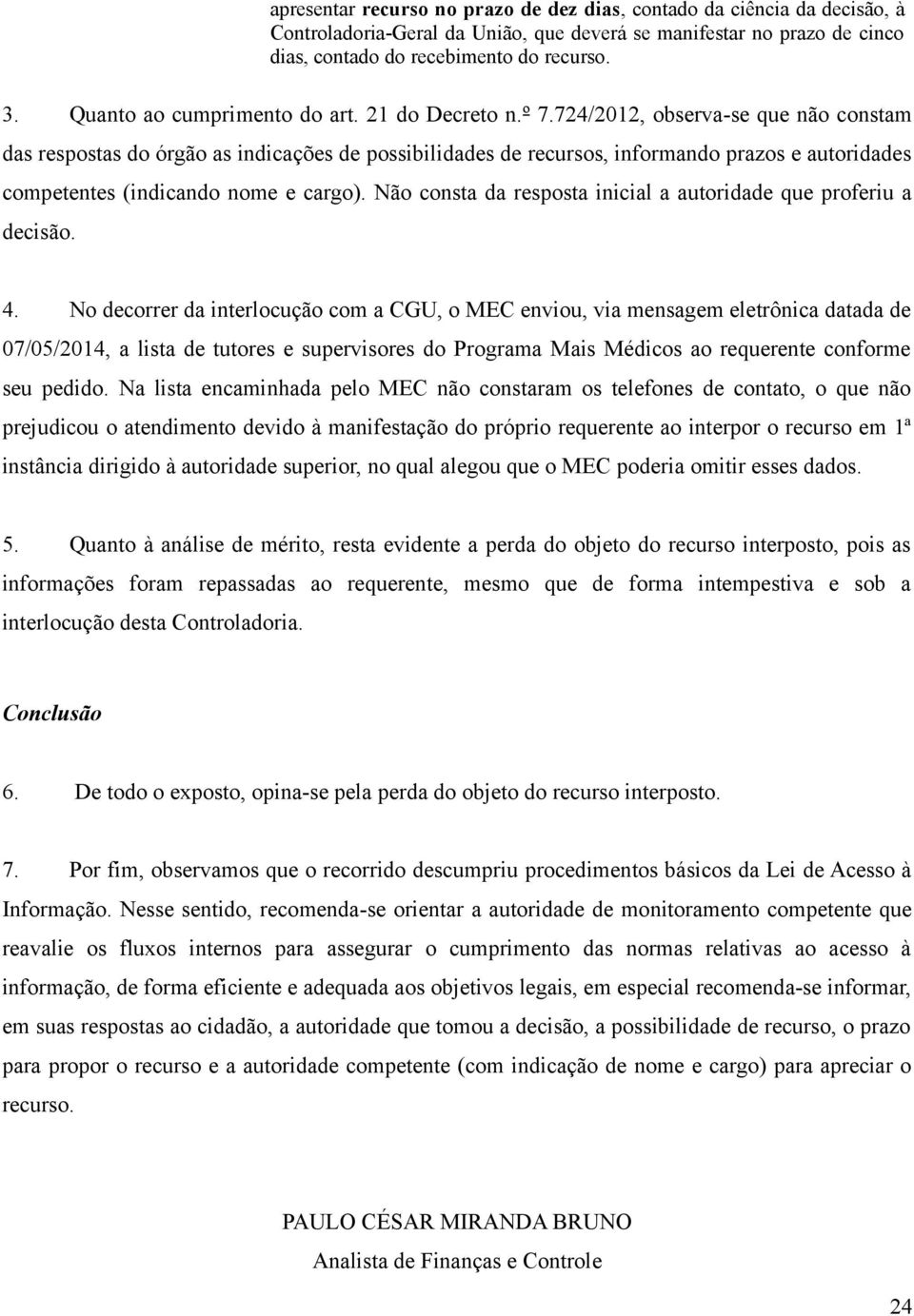 724/2012, observa-se que não constam das respostas do órgão as indicações de possibilidades de recursos, informando prazos e autoridades competentes (indicando nome e cargo).