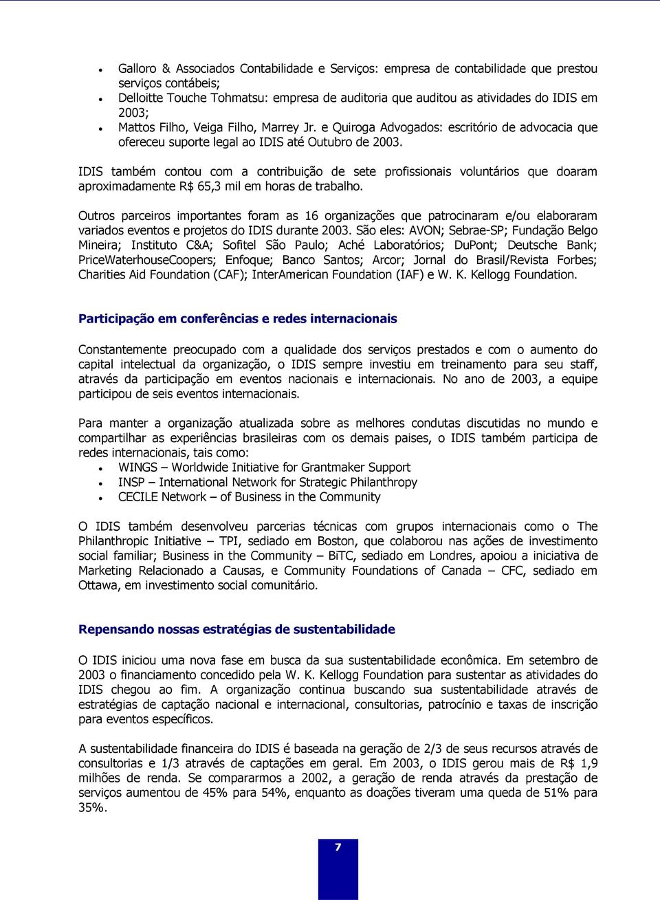 IDIS também contou com a contribuição de sete profissionais voluntários que doaram aproximadamente R$ 65,3 mil em horas de trabalho.