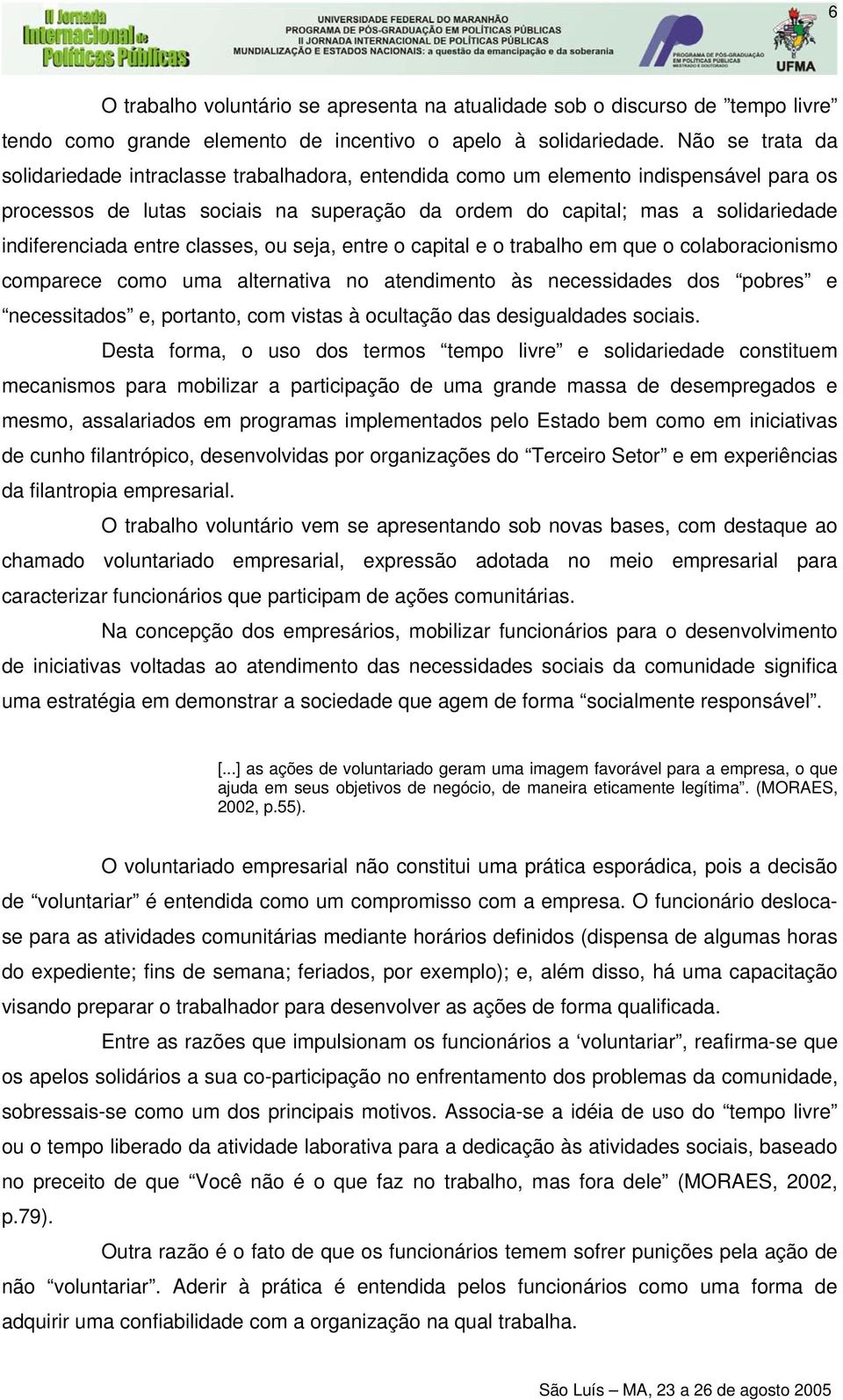 indiferenciada entre classes, ou seja, entre o capital e o trabalho em que o colaboracionismo comparece como uma alternativa no atendimento às necessidades dos pobres e necessitados e, portanto, com