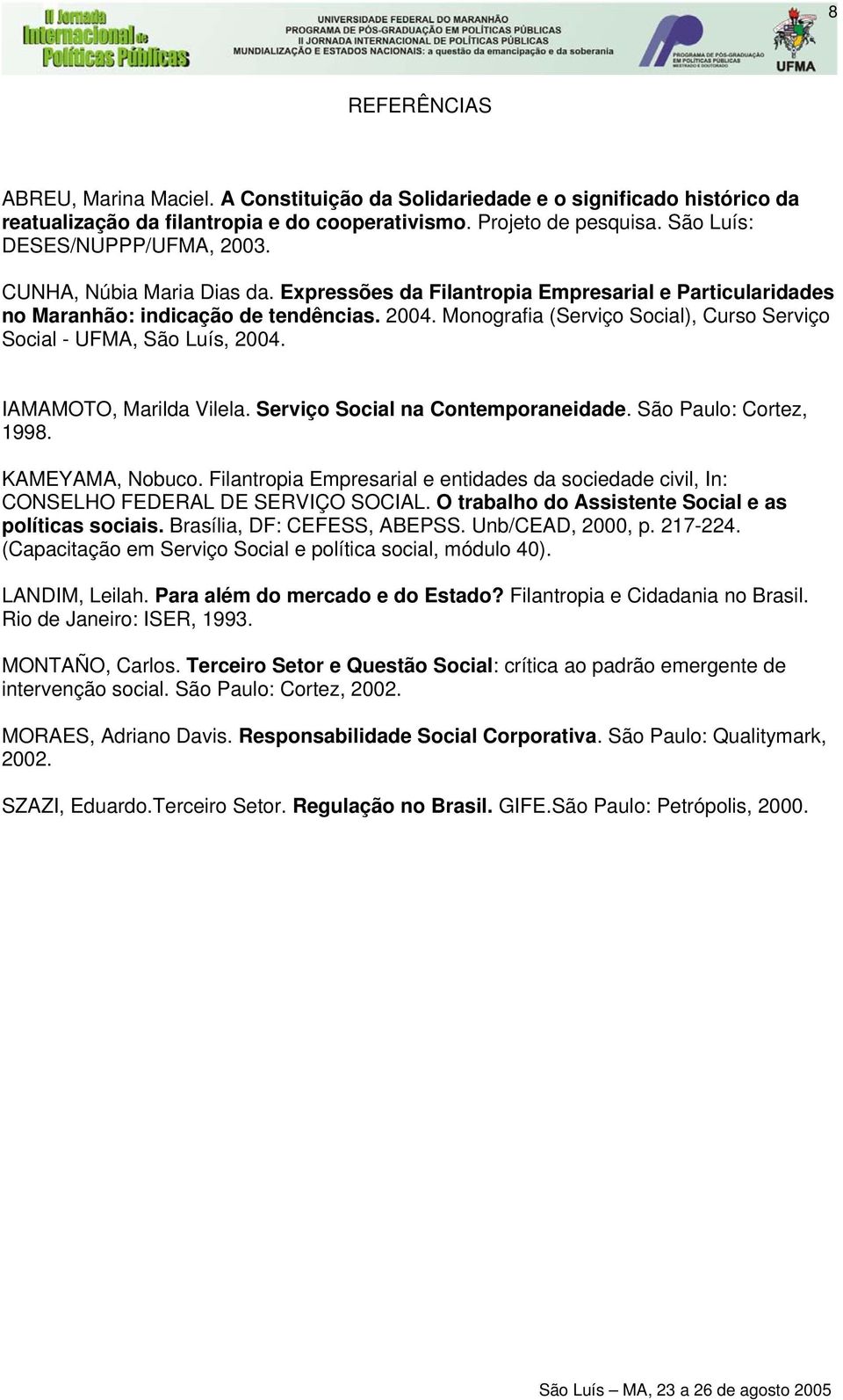 Monografia (Serviço Social), Curso Serviço Social - UFMA, São Luís, 2004. IAMAMOTO, Marilda Vilela. Serviço Social na Contemporaneidade. São Paulo: Cortez, 1998. KAMEYAMA, Nobuco.