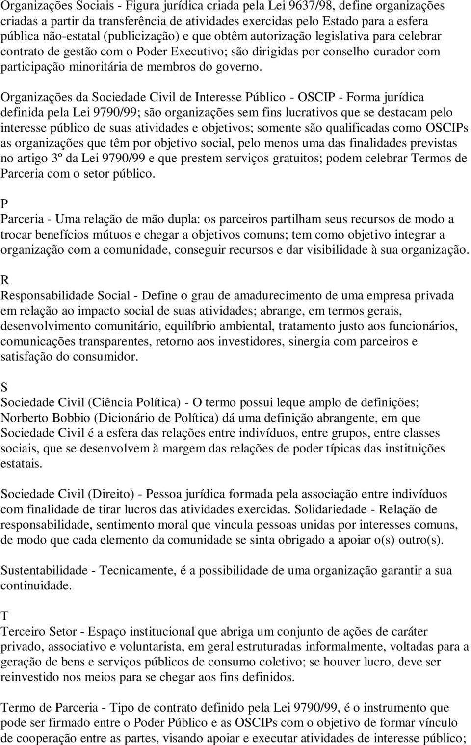 Organizações da Sociedade Civil de Interesse Público - OSCIP - Forma jurídica definida pela Lei 9790/99; são organizações sem fins lucrativos que se destacam pelo interesse público de suas atividades