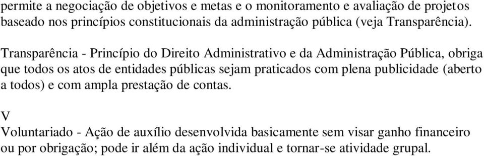 Transparência - Princípio do Direito Administrativo e da Administração Pública, obriga que todos os atos de entidades públicas sejam