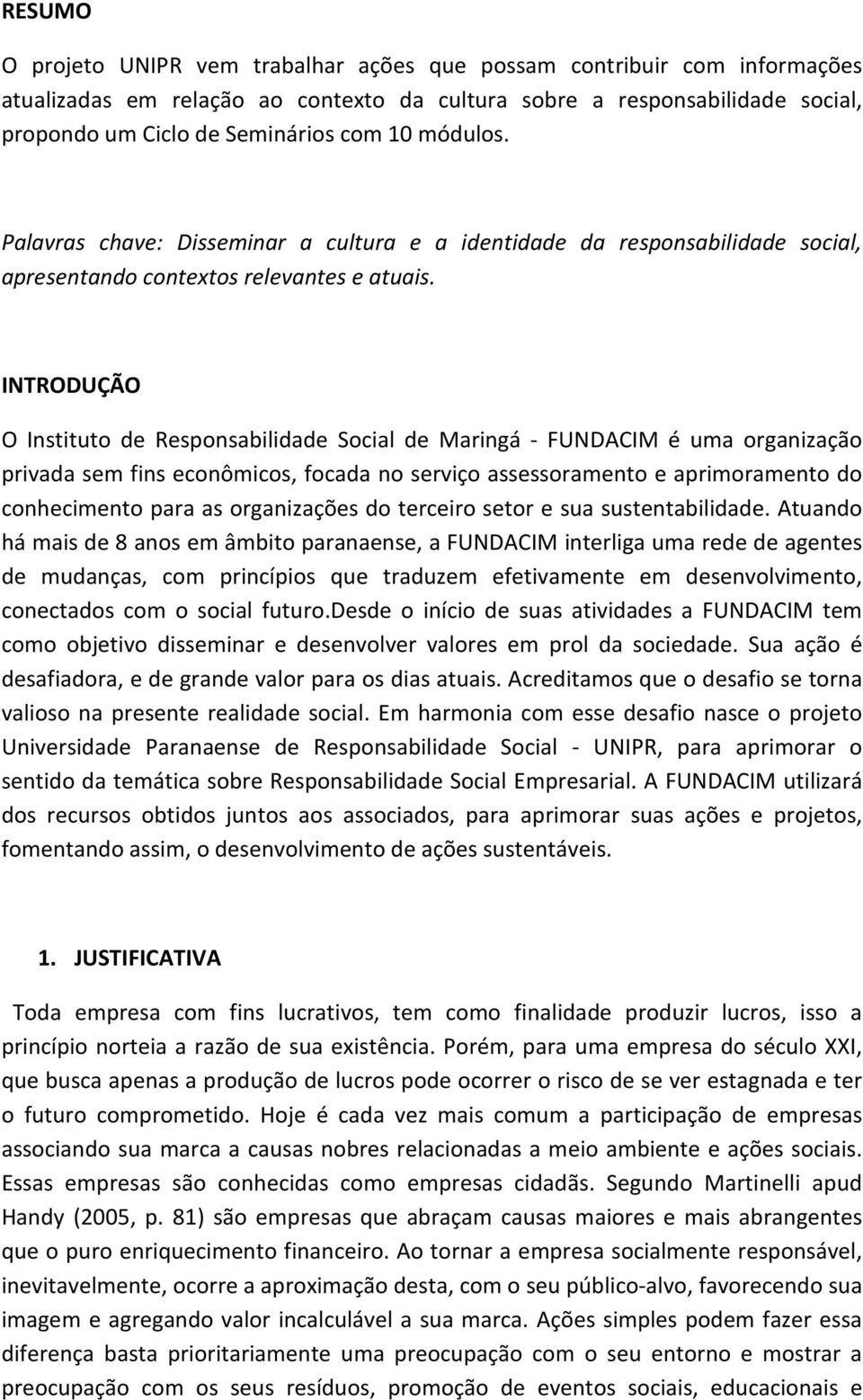 INTRODUÇÃO O Instituto de Responsabilidade Social de Maringá - FUNDACIM é uma organização privada sem fins econômicos, focada no serviço assessoramento e aprimoramento do conhecimento para as