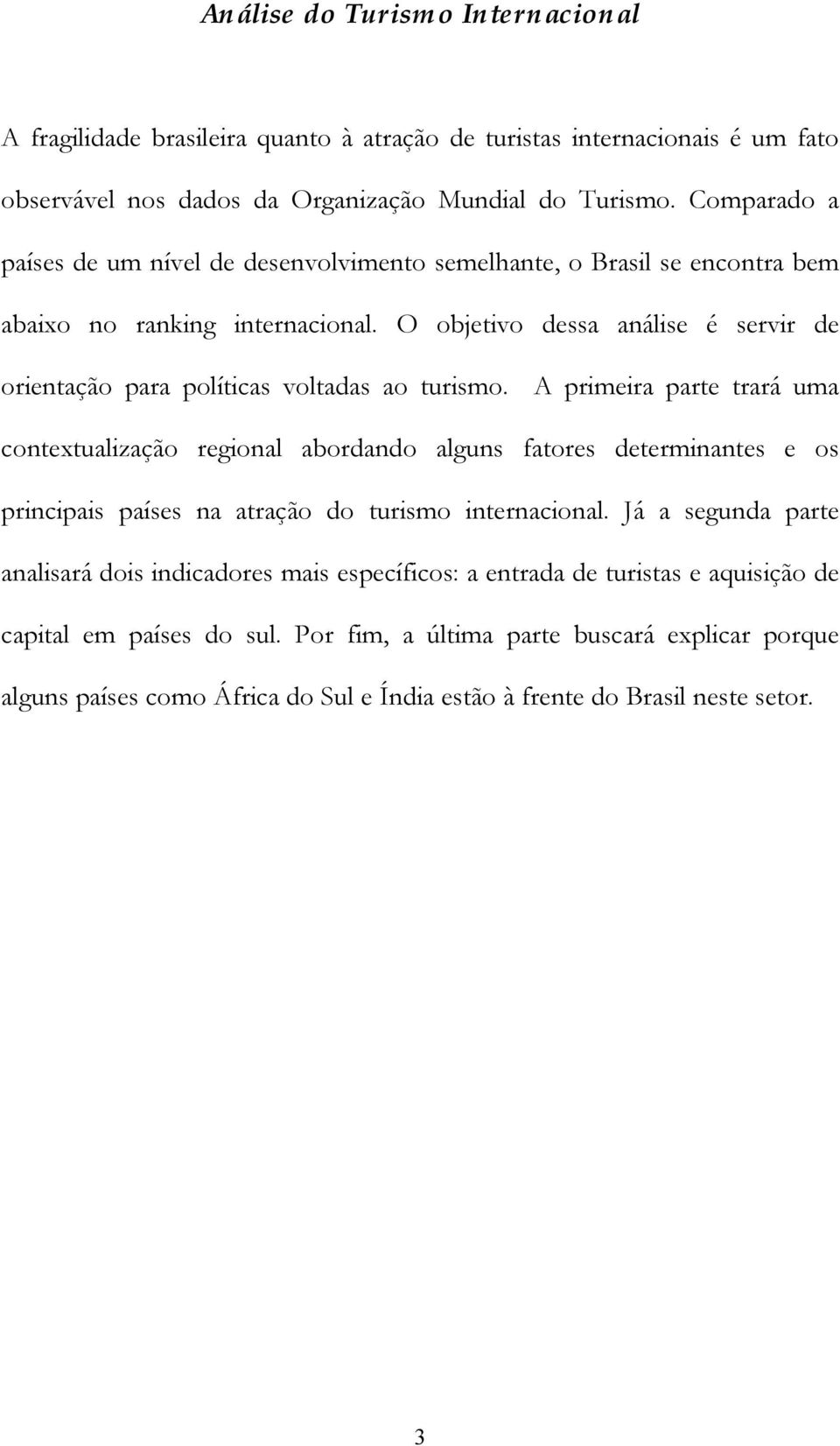 O objetivo dessa análise é servir de orientação para políticas voltadas ao turismo.