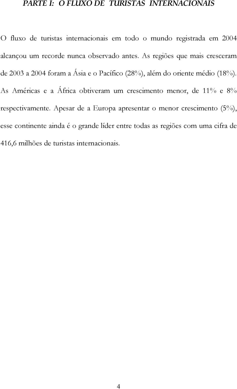 As regiões que mais cresceram de 2003 a 2004 foram a Ásia e o Pacífico (28%), além do oriente médio (18%).