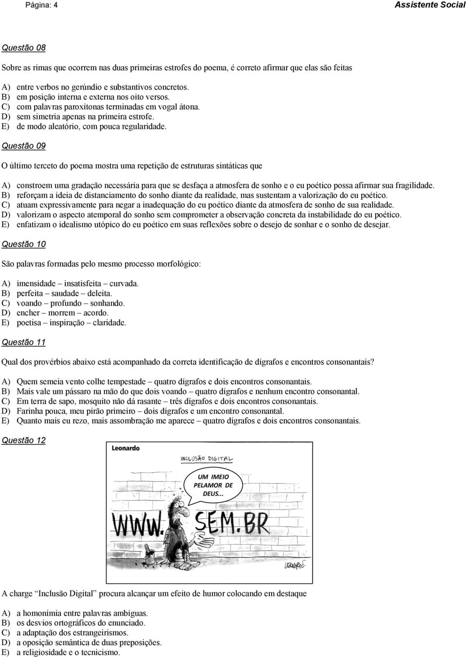 Questão 09 O último terceto do poema mostra uma repetição de estruturas sintáticas que A) constroem uma gradação necessária para que se desfaça a atmosfera de sonho e o eu poético possa afirmar sua