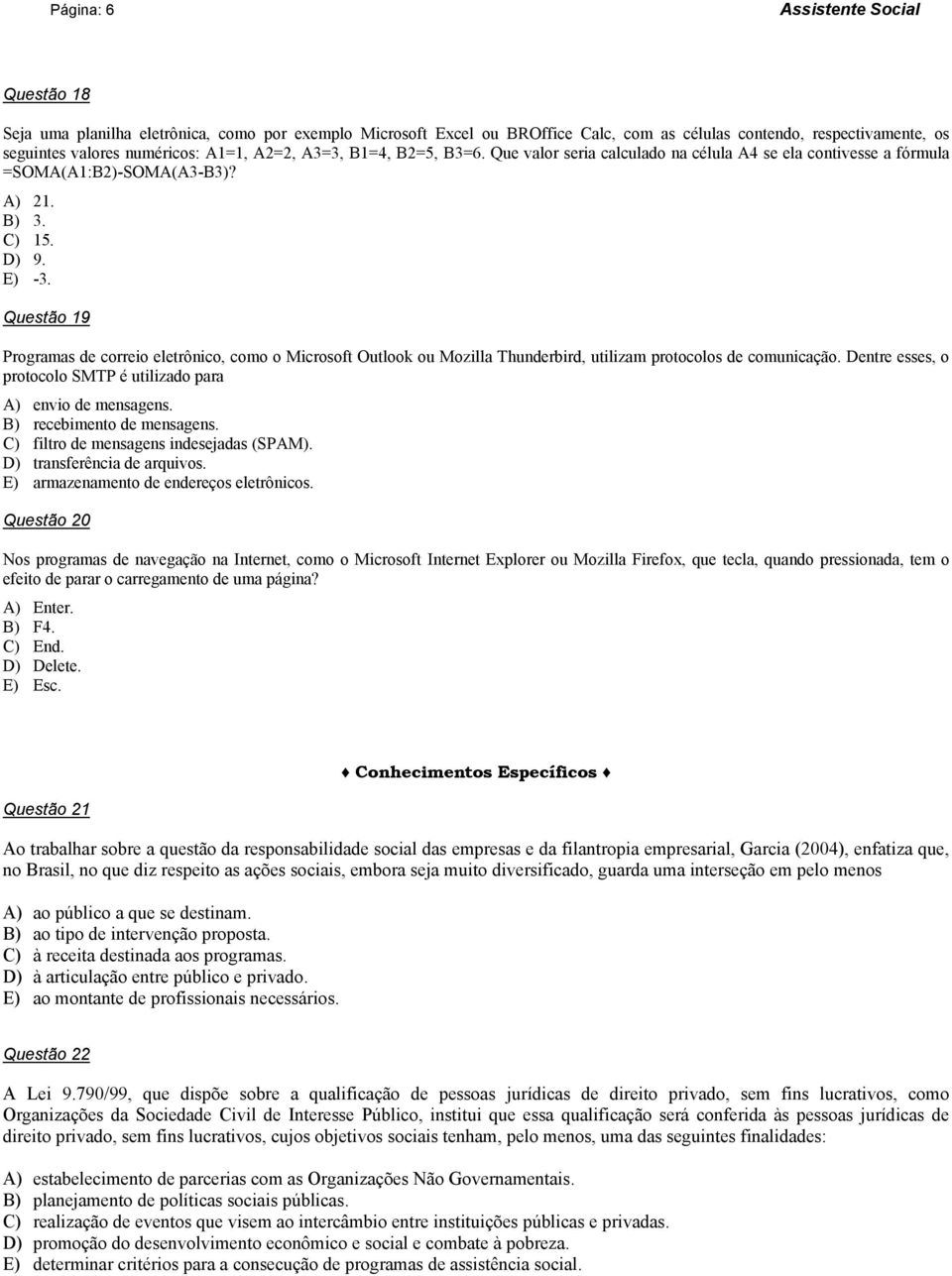 Questão 19 Programas de correio eletrônico, como o Microsoft Outlook ou Mozilla Thunderbird, utilizam protocolos de comunicação. Dentre esses, o protocolo SMTP é utilizado para A) envio de mensagens.