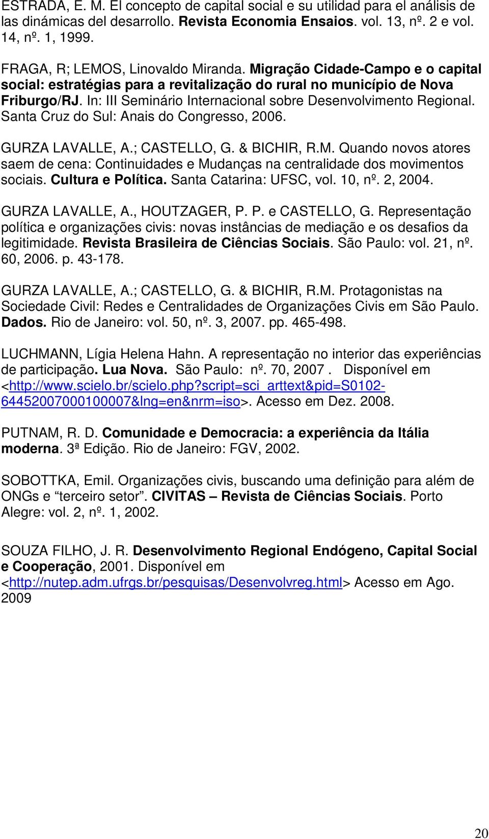 In: III Seminário Internacional sobre Desenvolvimento Regional. Santa Cruz do Sul: Anais do Congresso, 2006. GURZA LAVALLE, A.; CASTELLO, G. & BICHIR, R.M.