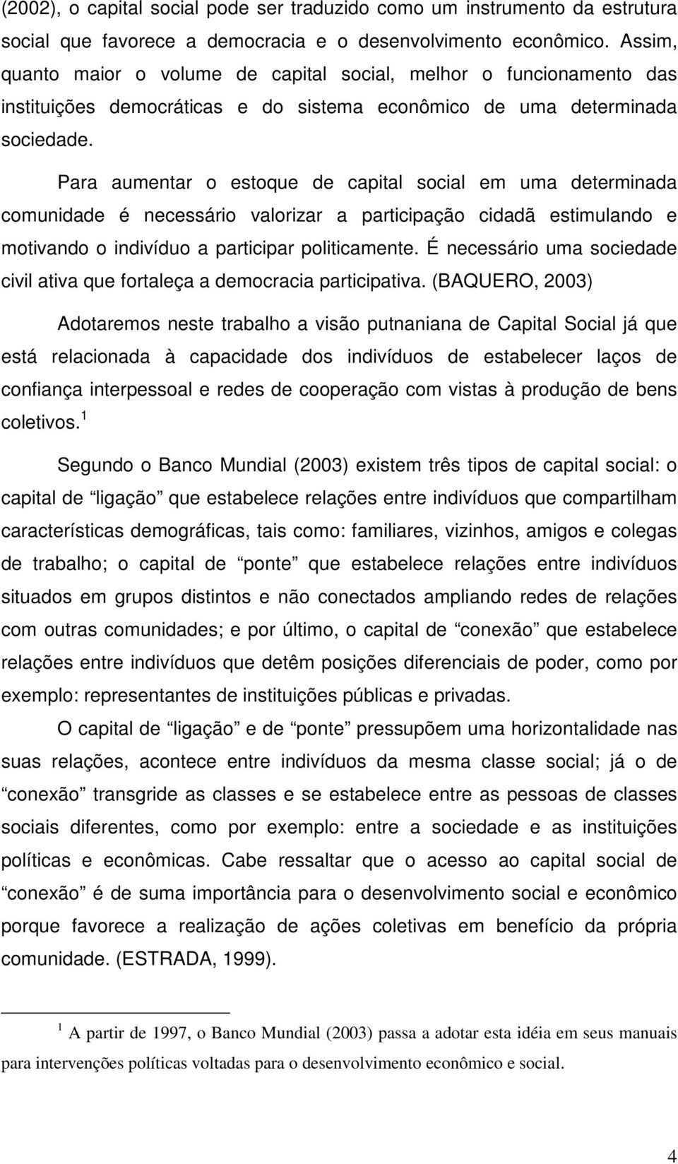 Para aumentar o estoque de capital social em uma determinada comunidade é necessário valorizar a participação cidadã estimulando e motivando o indivíduo a participar politicamente.