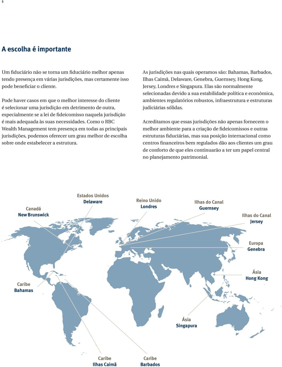 necessidades. Como o RBC Wealth Management tem presença em todas as principais jurisdições, podemos oferecer um grau melhor de escolha sobre onde estabelecer a estrutura.