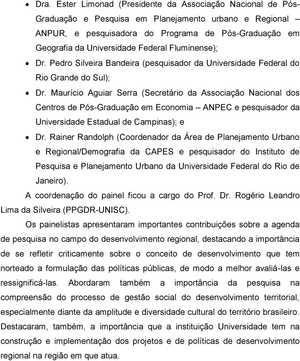 Maurício Aguiar Serra (Secretário da Associação Nacional dos Centros de Pós-Graduação em Economia ANPEC e pesquisador da Universidade Estadual de Campinas); e Dr.