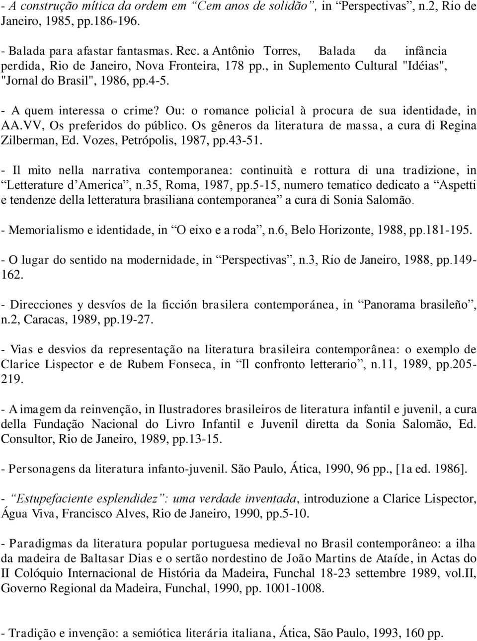 Ou: o romance policial à procura de sua identidade, in AA.VV, Os preferidos do público. Os gêneros da literatura de massa, a cura di Regina Zilberman, Ed. Vozes, Petrópolis, 1987, pp.43-51.