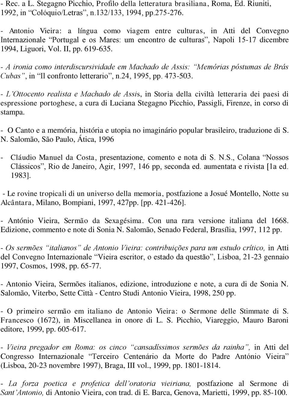 - A ironia como interdiscursividade em Machado de Assis: Memórias póstumas de Brás Cubas, in Il confronto letterario, n.24, 1995, pp. 473-503.