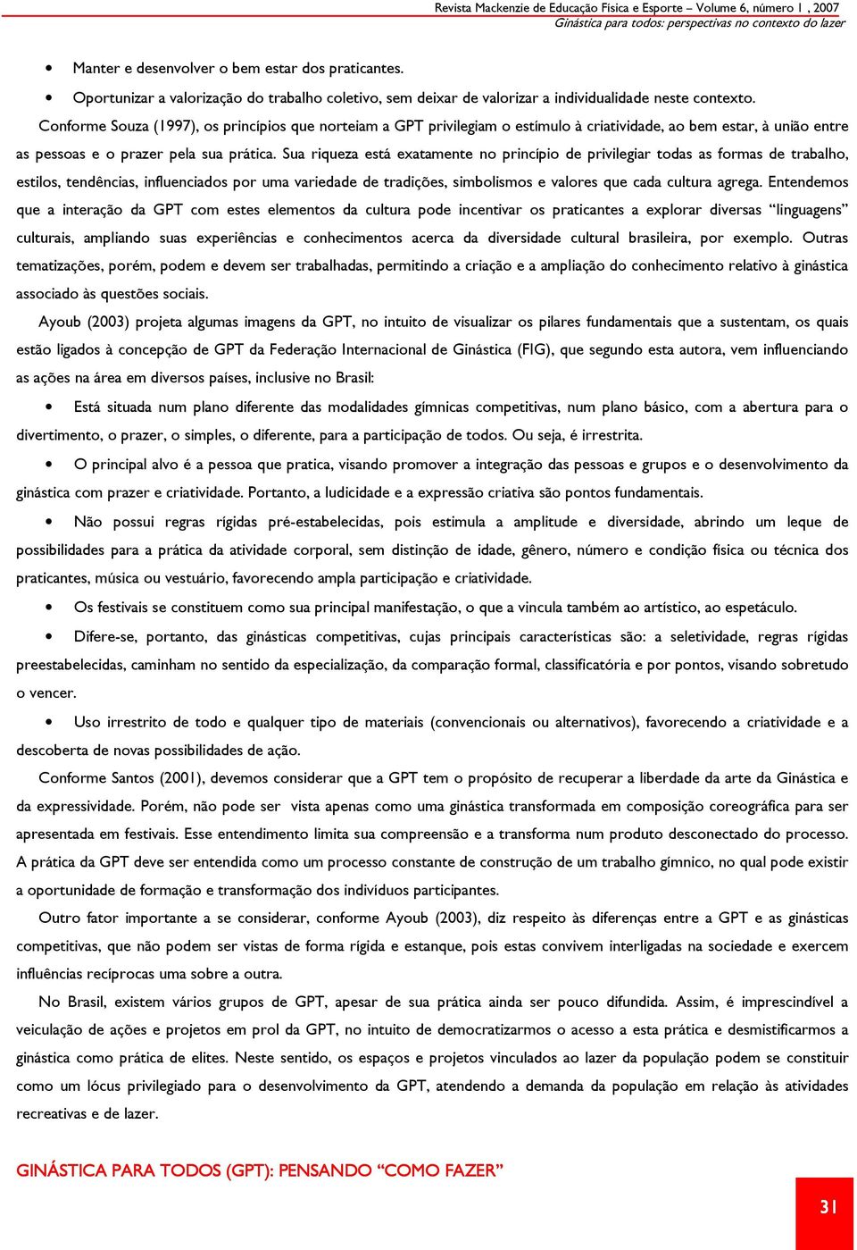 Conforme Souza (1997), os princípios que norteiam a GPT privilegiam o estímulo à criatividade, ao bem estar, à união entre as pessoas e o prazer pela sua prática.