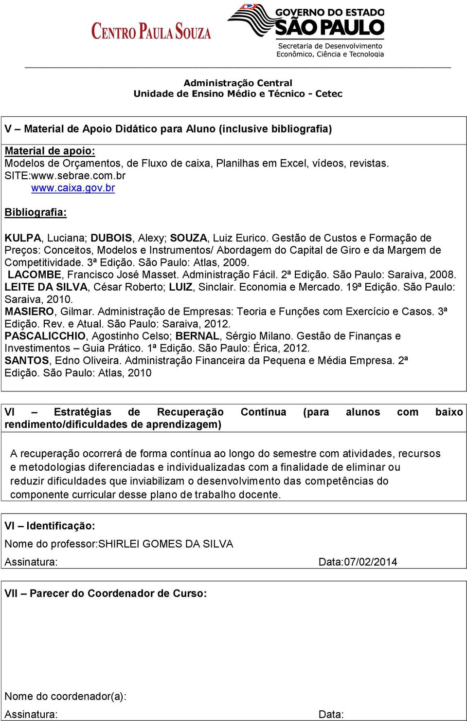 Gestão de Custos e Formação de Preços: Conceitos, Modelos e Instrumentos/ Abordagem do Capital de Giro e da Margem de Competitividade. 3ª Edição. São Paulo: Atlas, 2009.