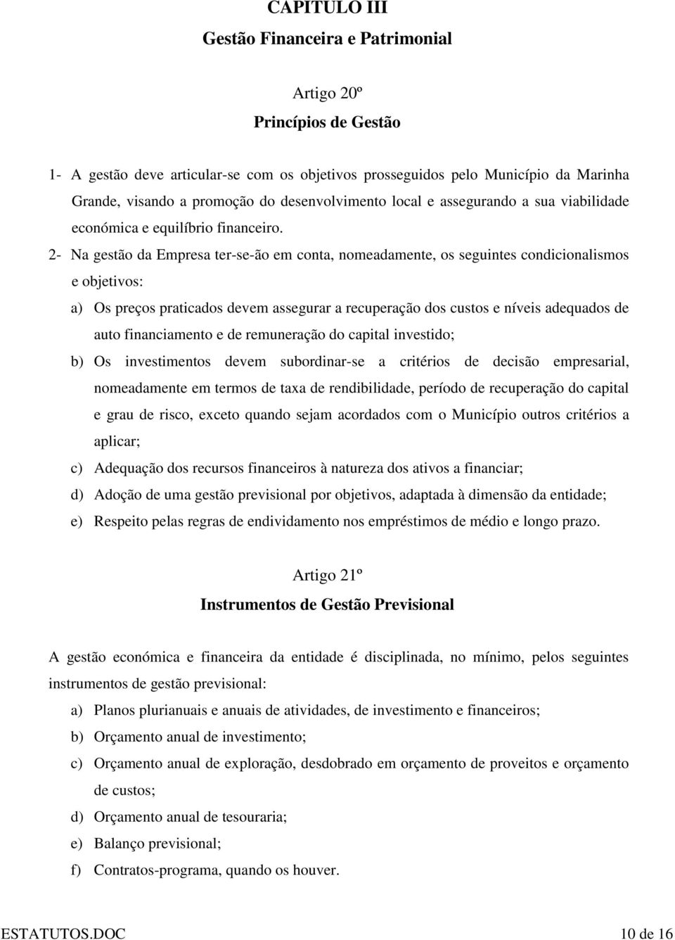 2- Na gestão da Empresa ter-se-ão em conta, nomeadamente, os seguintes condicionalismos e objetivos: a) Os preços praticados devem assegurar a recuperação dos custos e níveis adequados de auto