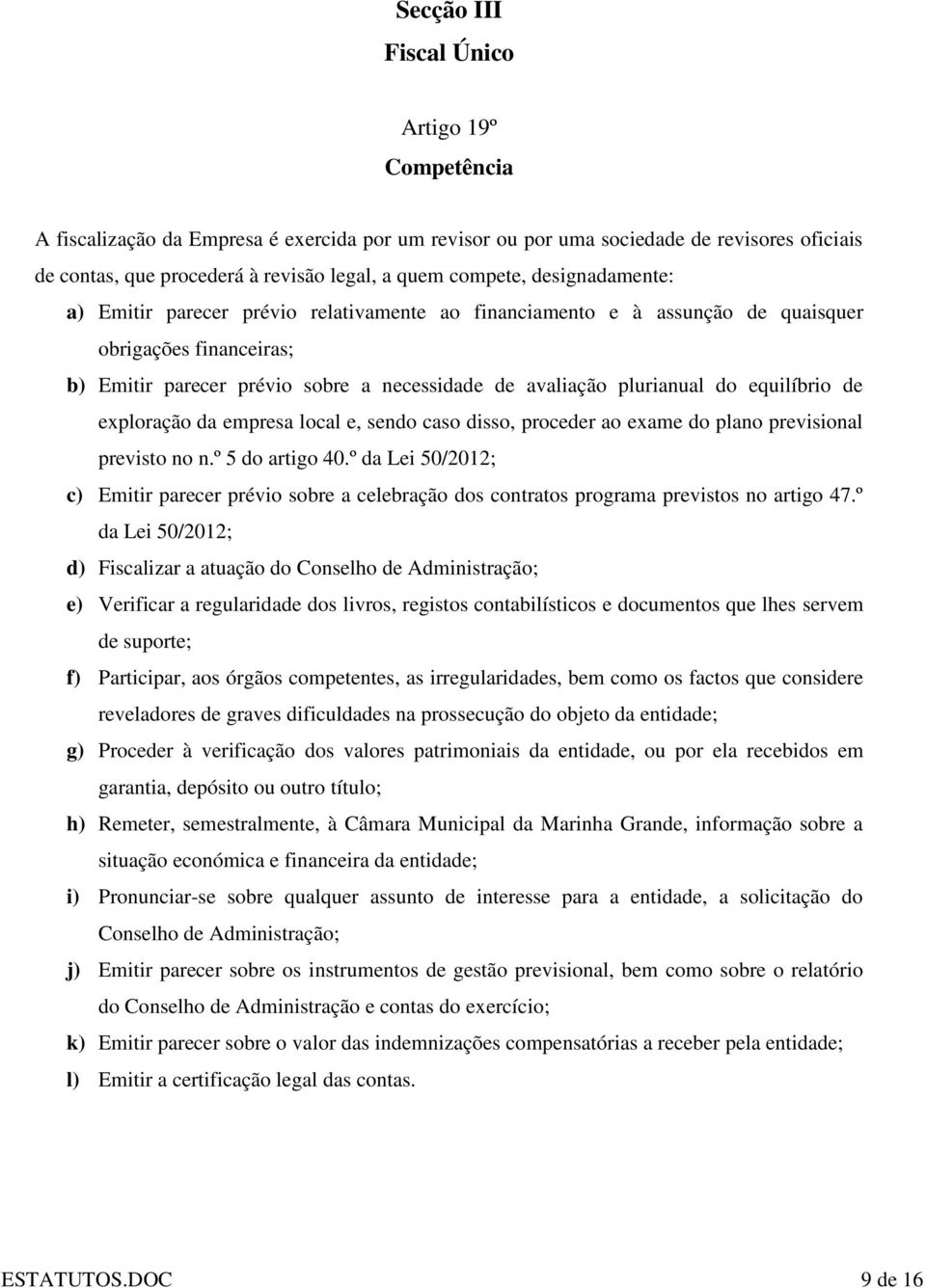 equilíbrio de exploração da empresa local e, sendo caso disso, proceder ao exame do plano previsional previsto no n.º 5 do artigo 40.