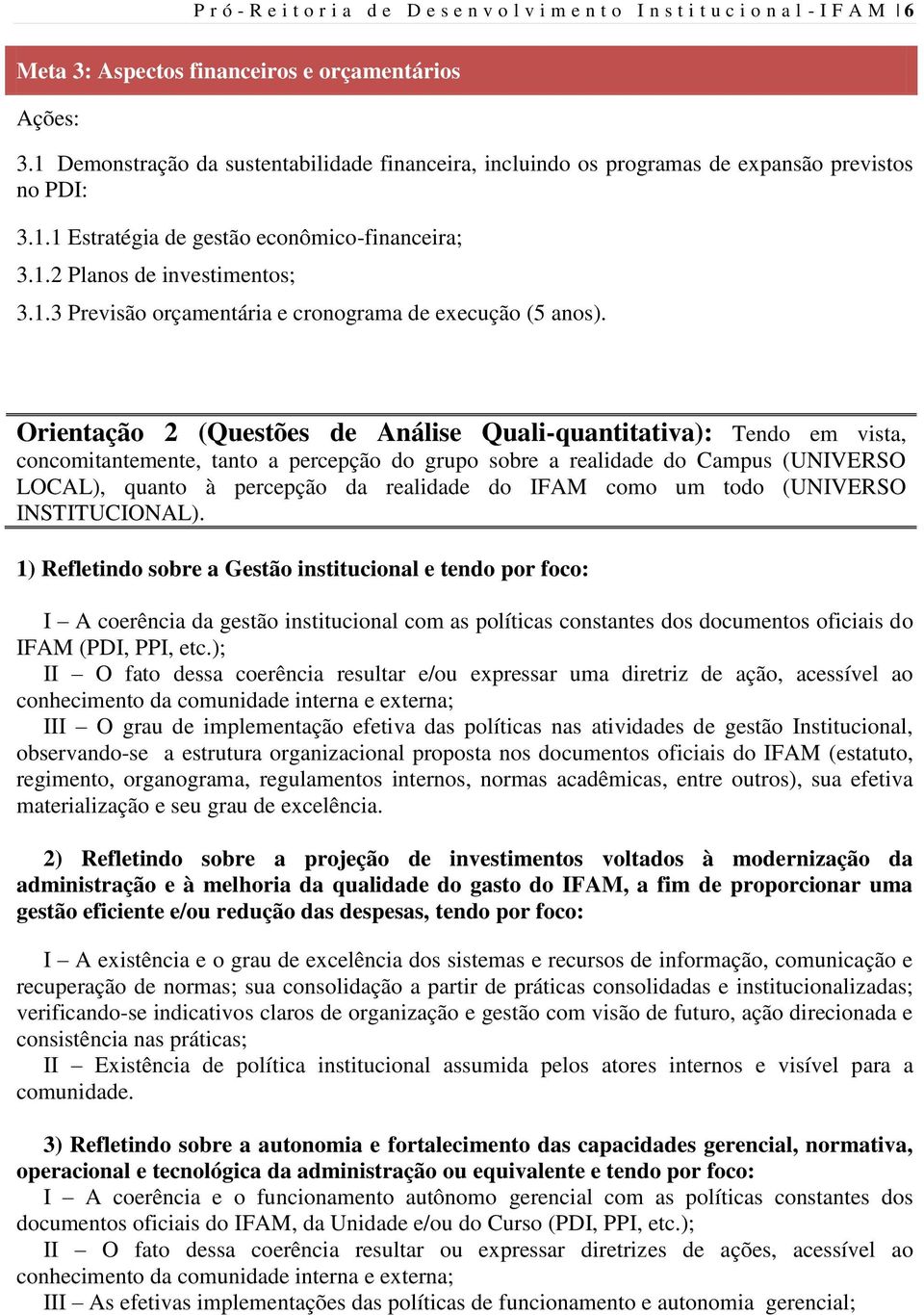 Orientação 2 (Questões de Análise Quali-quantitativa): Tendo em vista, concomitantemente, tanto a percepção do grupo sobre a realidade do Campus (UNIVERSO LOCAL), quanto à percepção da realidade do