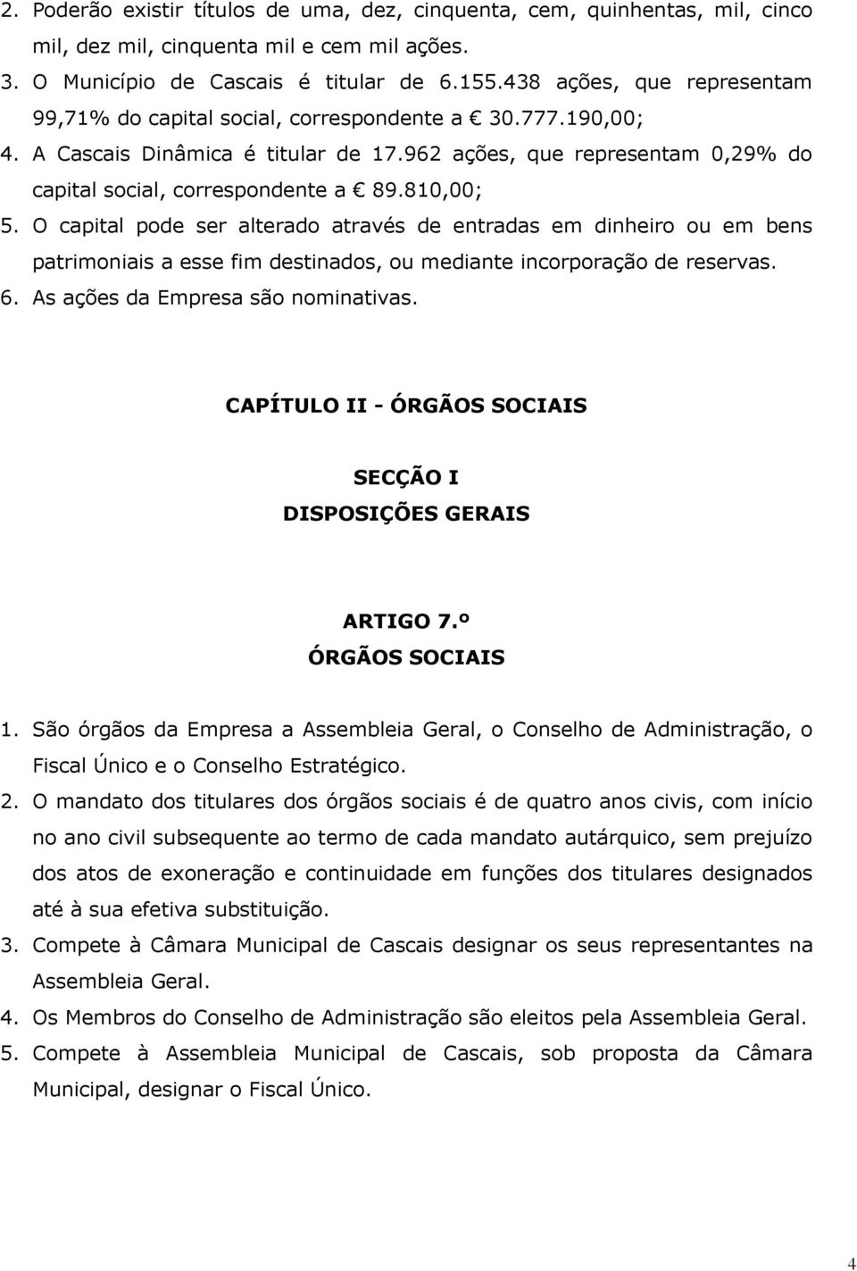 810,00; 5. O capital pode ser alterado através de entradas em dinheiro ou em bens patrimoniais a esse fim destinados, ou mediante incorporação de reservas. 6. As ações da Empresa são nominativas.