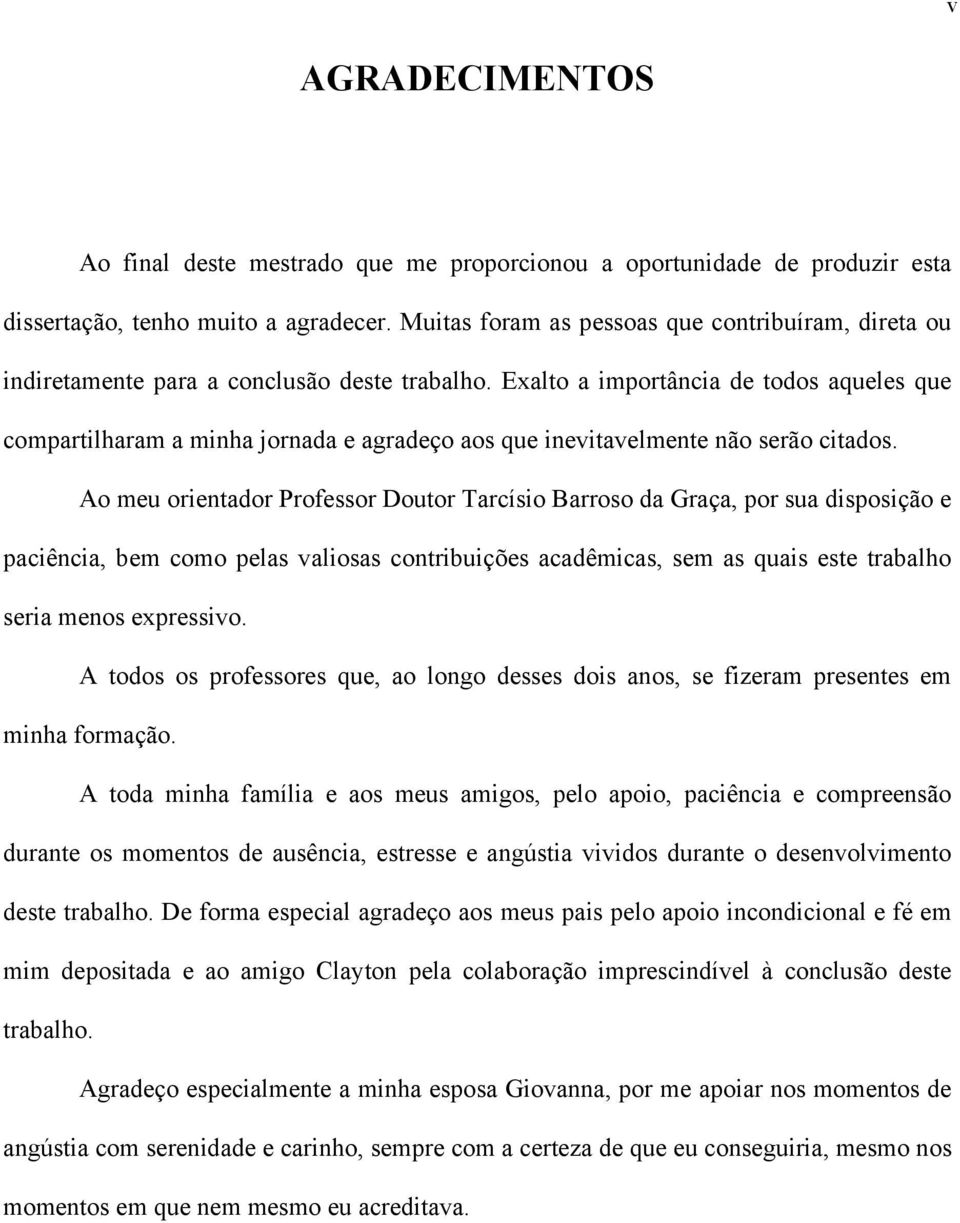 Exalo a imporância de odos aqueles que comparilharam a minha jornada e agradeço aos que ineviavelmene não serão ciados.