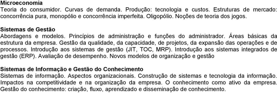 Gestão da qualidade, da capacidade, de projetos, da expansão das operações e de processos. Introdução aos sistemas de gestão (JIT, TOC, MRP). Introdução aos sistemas integrados de gestão (ERP).